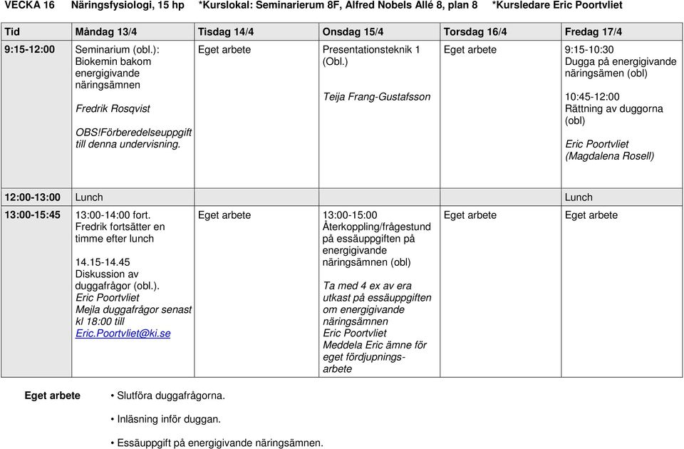 ) Teija Frang-Gustafsson 9:15-10:30 Dugga på energigivande näringsämen (obl) 10:45-12:00 Rättning av duggorna (obl) (Magdalena Rosell) 12:00-13:00 Lunch Lunch 13:00-15:45 13:00-14:00 fort.