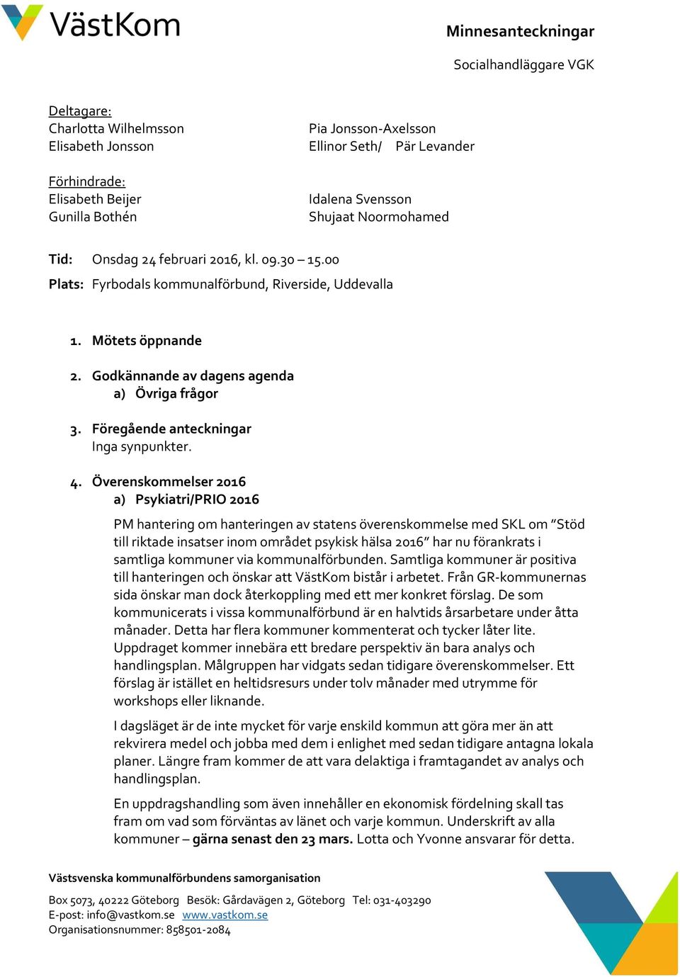 Överenskommelser 2016 a) Psykiatri/PRIO 2016 PM hantering om hanteringen av statens överenskommelse med SKL om Stöd till riktade insatser inom området psykisk hälsa 2016 har nu förankrats i samtliga