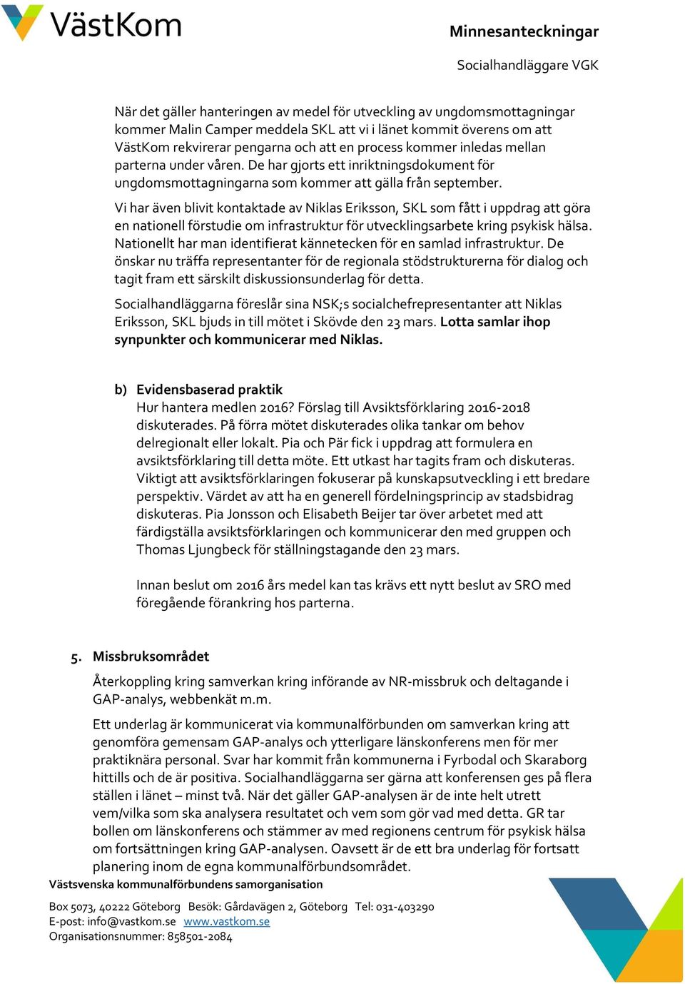 Vi har även blivit kontaktade av Niklas Eriksson, SKL som fått i uppdrag att göra en nationell förstudie om infrastruktur för utvecklingsarbete kring psykisk hälsa.