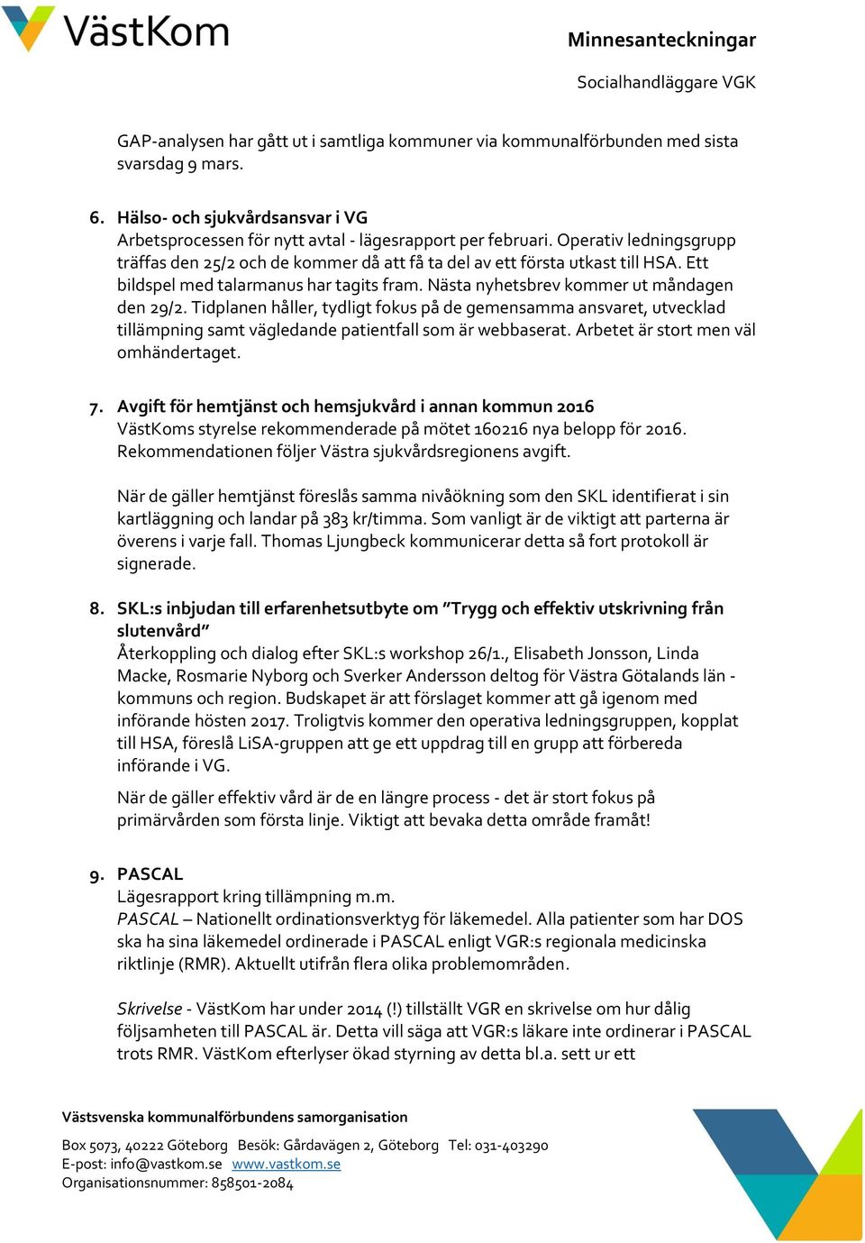 Tidplanen håller, tydligt fokus på de gemensamma ansvaret, utvecklad tillämpning samt vägledande patientfall som är webbaserat. Arbetet är stort men väl omhändertaget. 7.