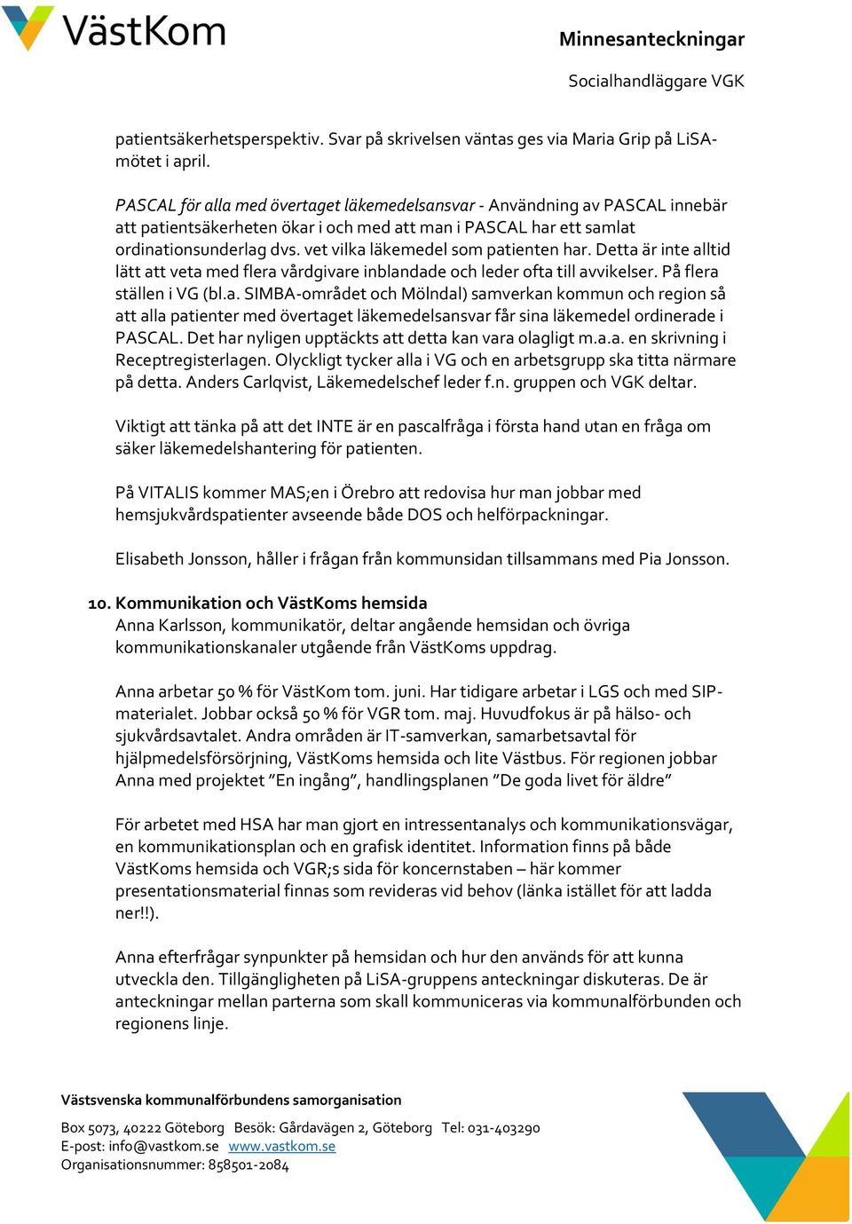vet vilka läkemedel som patienten har. Detta är inte alltid lätt att veta med flera vårdgivare inblandade och leder ofta till avvikelser. På flera ställen i VG (bl.a. SIMBA-området och Mölndal) samverkan kommun och region så att alla patienter med övertaget läkemedelsansvar får sina läkemedel ordinerade i PASCAL.