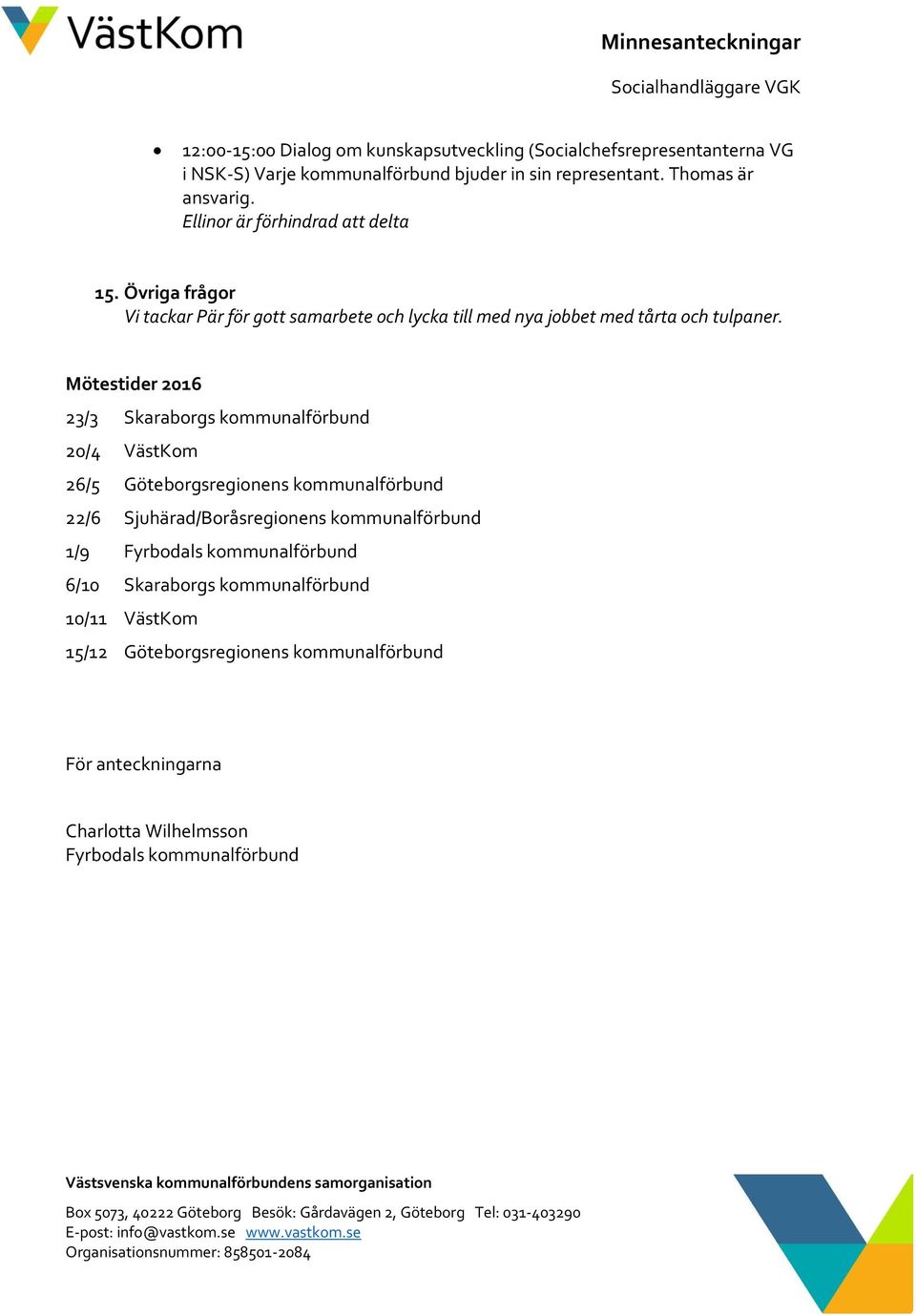 Mötestider 2016 23/3 Skaraborgs kommunalförbund 20/4 VästKom 26/5 Göteborgsregionens kommunalförbund 22/6 Sjuhärad/Boråsregionens kommunalförbund 1/9