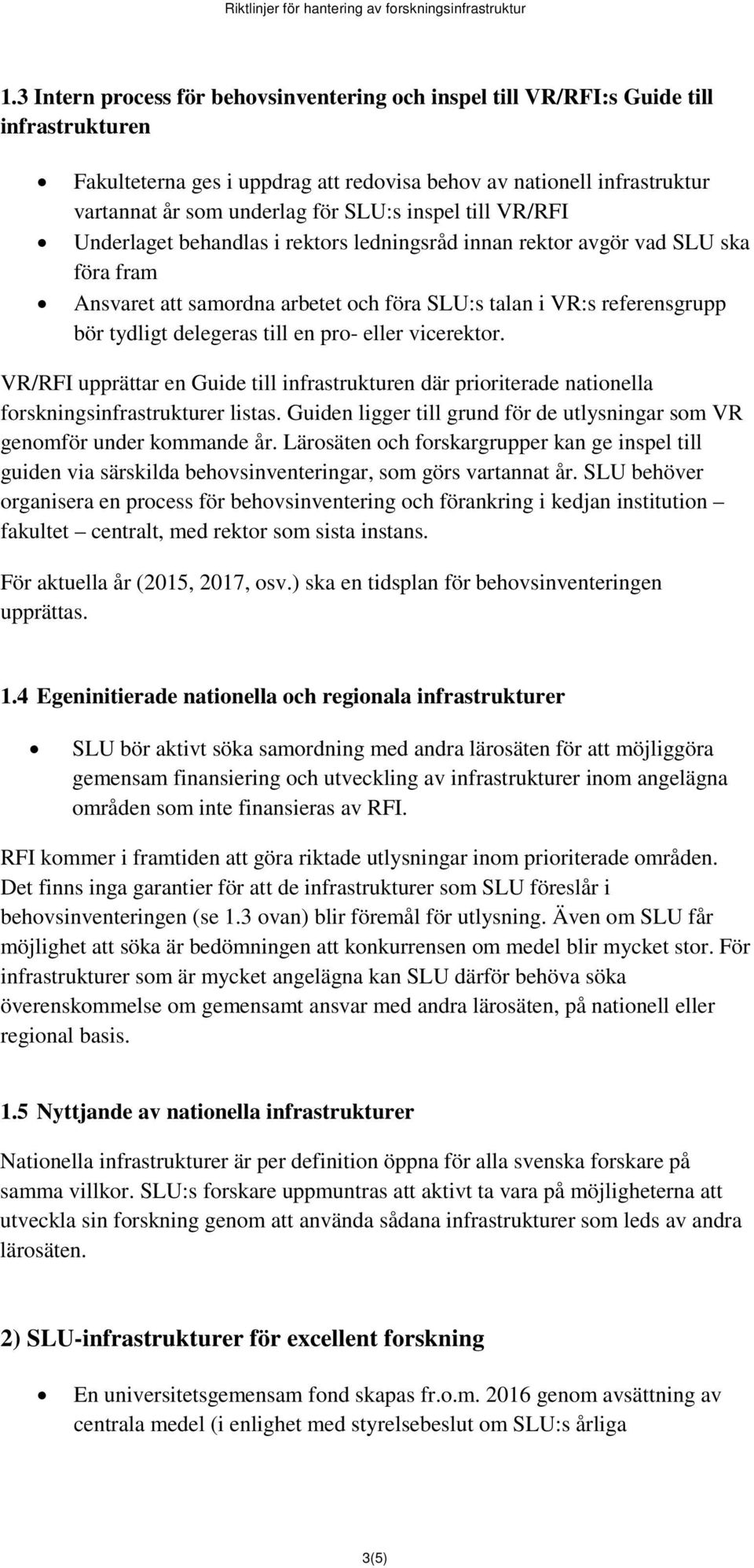 delegeras till en pro- eller vicerektor. VR/RFI upprättar en Guide till infrastrukturen där prioriterade nationella forskningsinfrastrukturer listas.