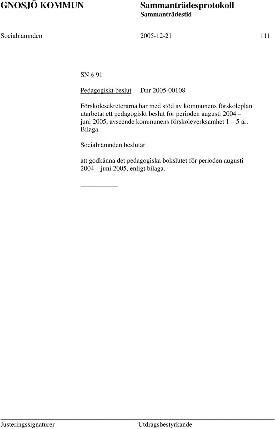 beslut för perioden augusti 2004 juni 2005, avseende kommunens förskoleverksamhet 1 5