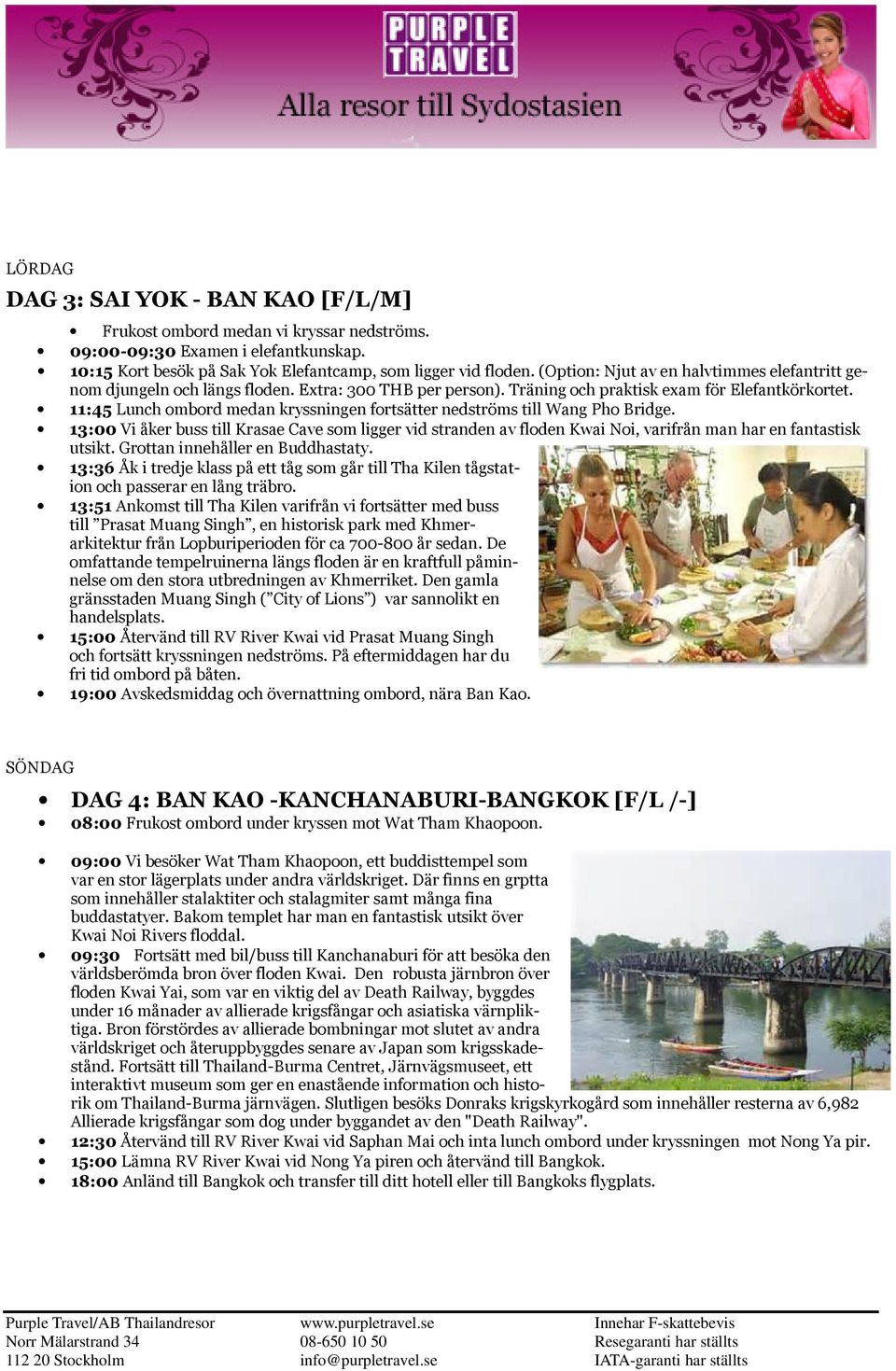 11:45 Lunch ombord medan kryssningen fortsätter nedströms till Wang Pho Bridge. 13:00 Vi åker buss till Krasae Cave som ligger vid stranden av floden Kwai Noi, varifrån man har en fantastisk utsikt.