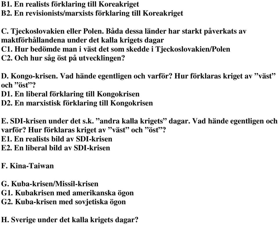Kongo-krisen. Vad hände egentligen och varför? Hur förklaras kriget av väst D1. En liberal förklaring till Kongokrisen D2. En marxistisk förklaring till Kongokrisen E. SDI-krisen under det s.k. andra kalla krigets dagar.