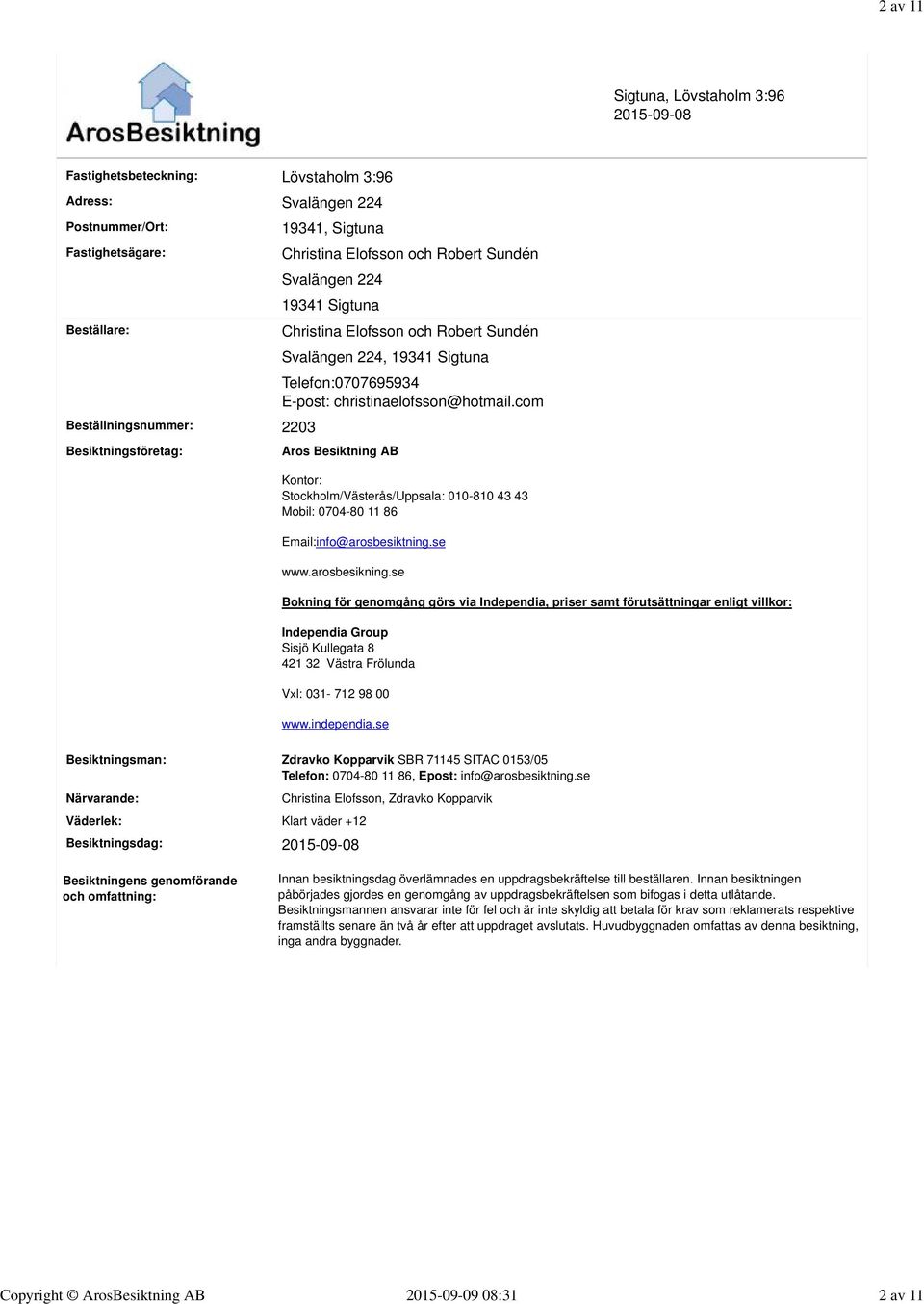 com Besiktningsföretag: Aros Besiktning AB Kontor: Stockholm/Västerås/Uppsala: 010-810 43 43 Mobil: 0704-80 11 86 Email:info@arosbesiktning.se www.arosbesikning.