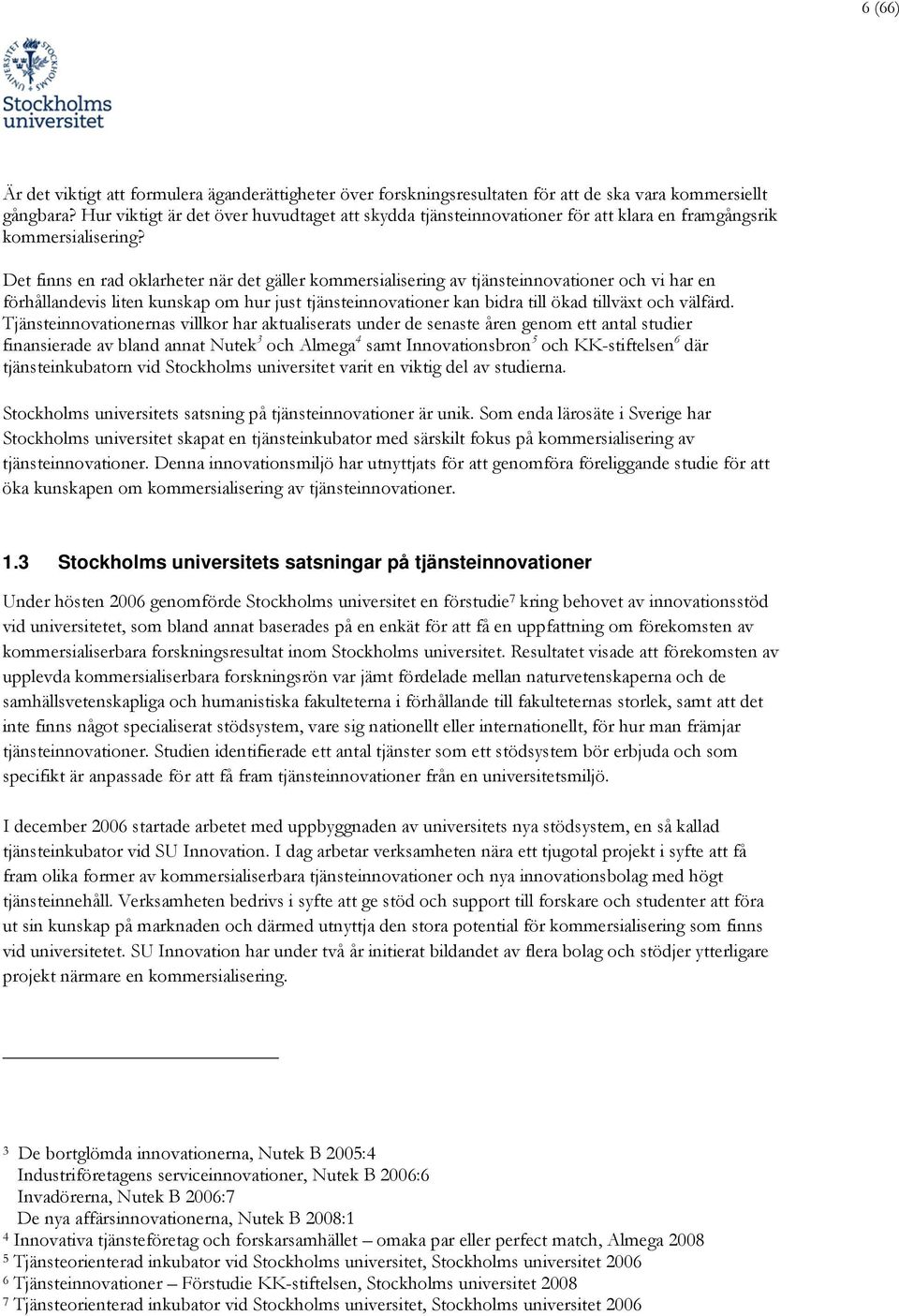 Det finns en rad oklarheter när det gäller kommersialisering av tjänsteinnovationer och vi har en förhållandevis liten kunskap om hur just tjänsteinnovationer kan bidra till ökad tillväxt och välfärd.