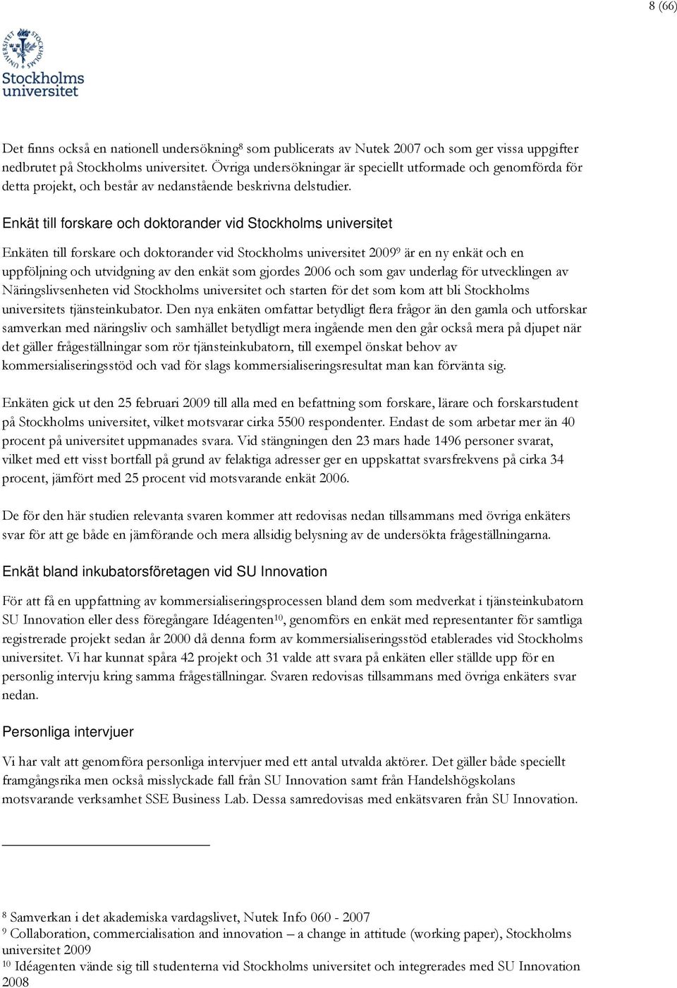 Enkät till forskare och doktorander vid Stockholms universitet Enkäten till forskare och doktorander vid Stockholms universitet 2009 9 är en ny enkät och en uppföljning och utvidgning av den enkät