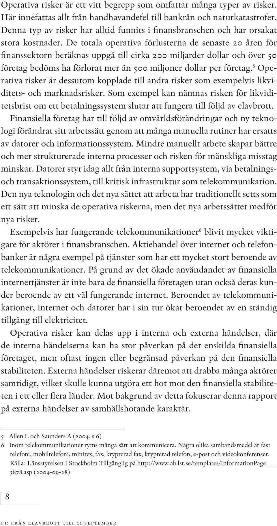 De totala operativa förlusterna de senaste 20 åren för finanssektorn beräknas uppgå till cirka 200 miljarder dollar och över 50 företag bedöms ha förlorat mer än 500 miljoner dollar per företag.