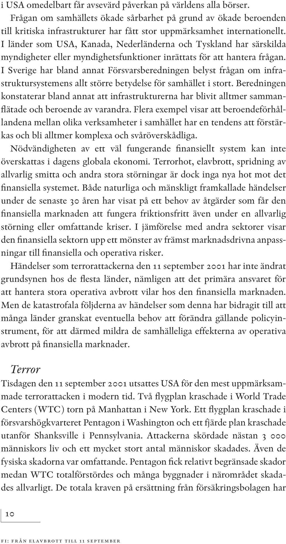 I länder som USA, Kanada, Nederländerna och Tyskland har särskilda myndigheter eller myndighetsfunktioner inrättats för att hantera frågan.