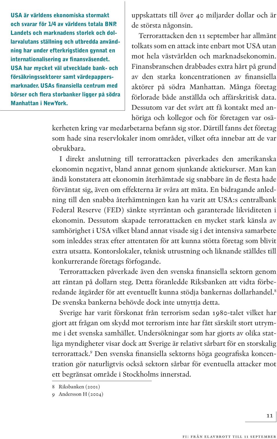 efterkrigstiden gynnat en internationalisering av finansväsendet. mot hela västvärlden och marknadsekonomin.