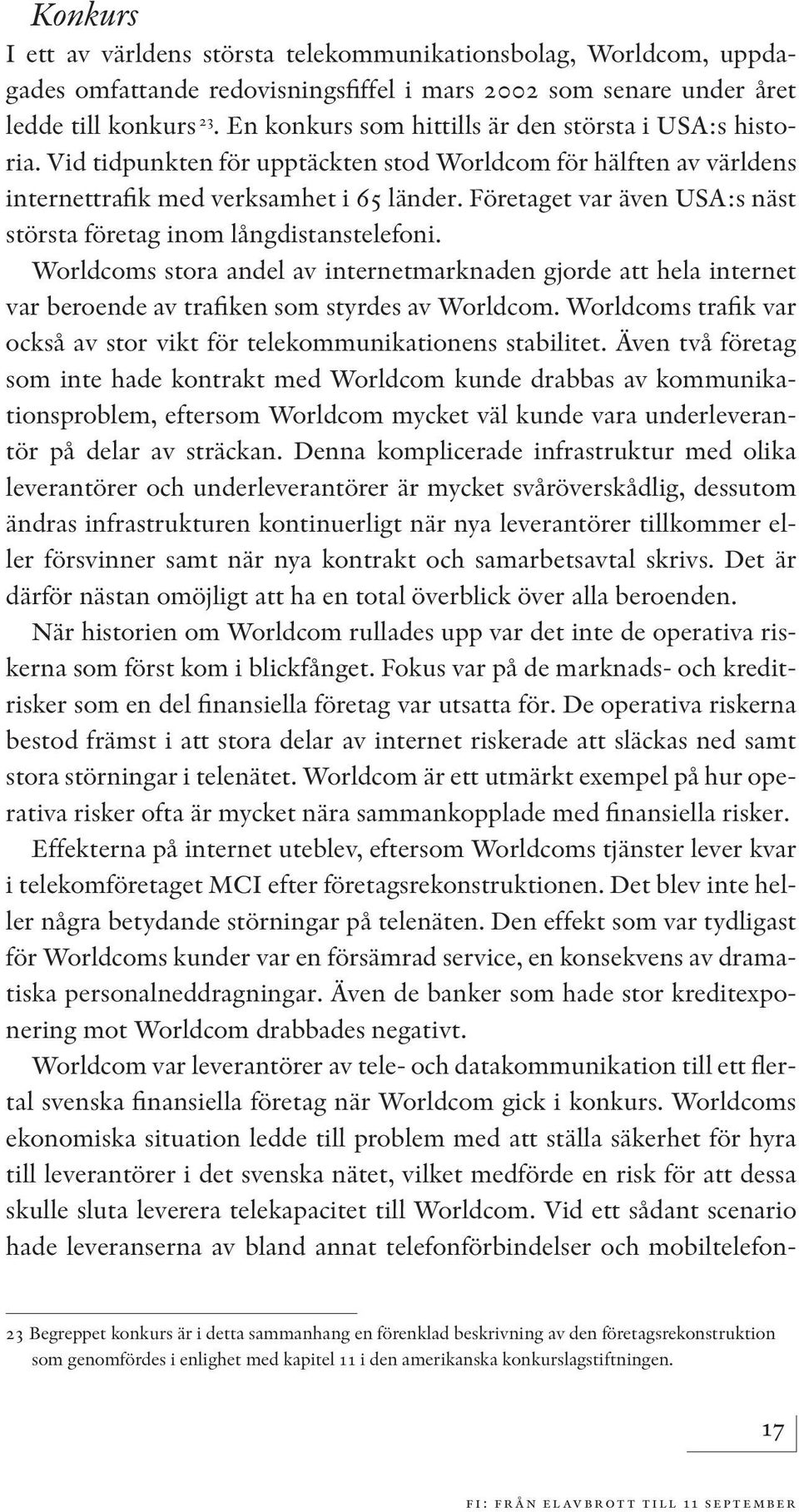 Företaget var även USA:s näst största företag inom långdistanstelefoni. Worldcoms stora andel av internetmarknaden gjorde att hela internet var beroende av trafiken som styrdes av Worldcom.