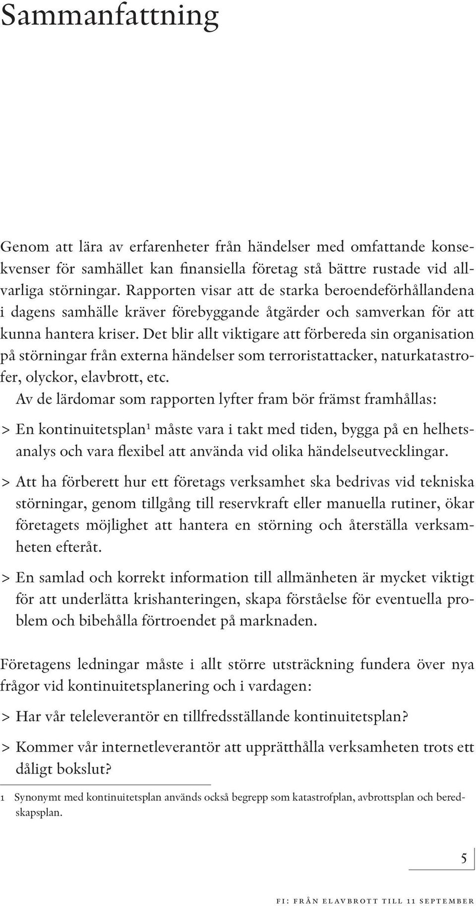 Det blir allt viktigare att förbereda sin organisation på störningar från externa händelser som terroristattacker, naturkatastrofer, olyckor, elavbrott, etc.