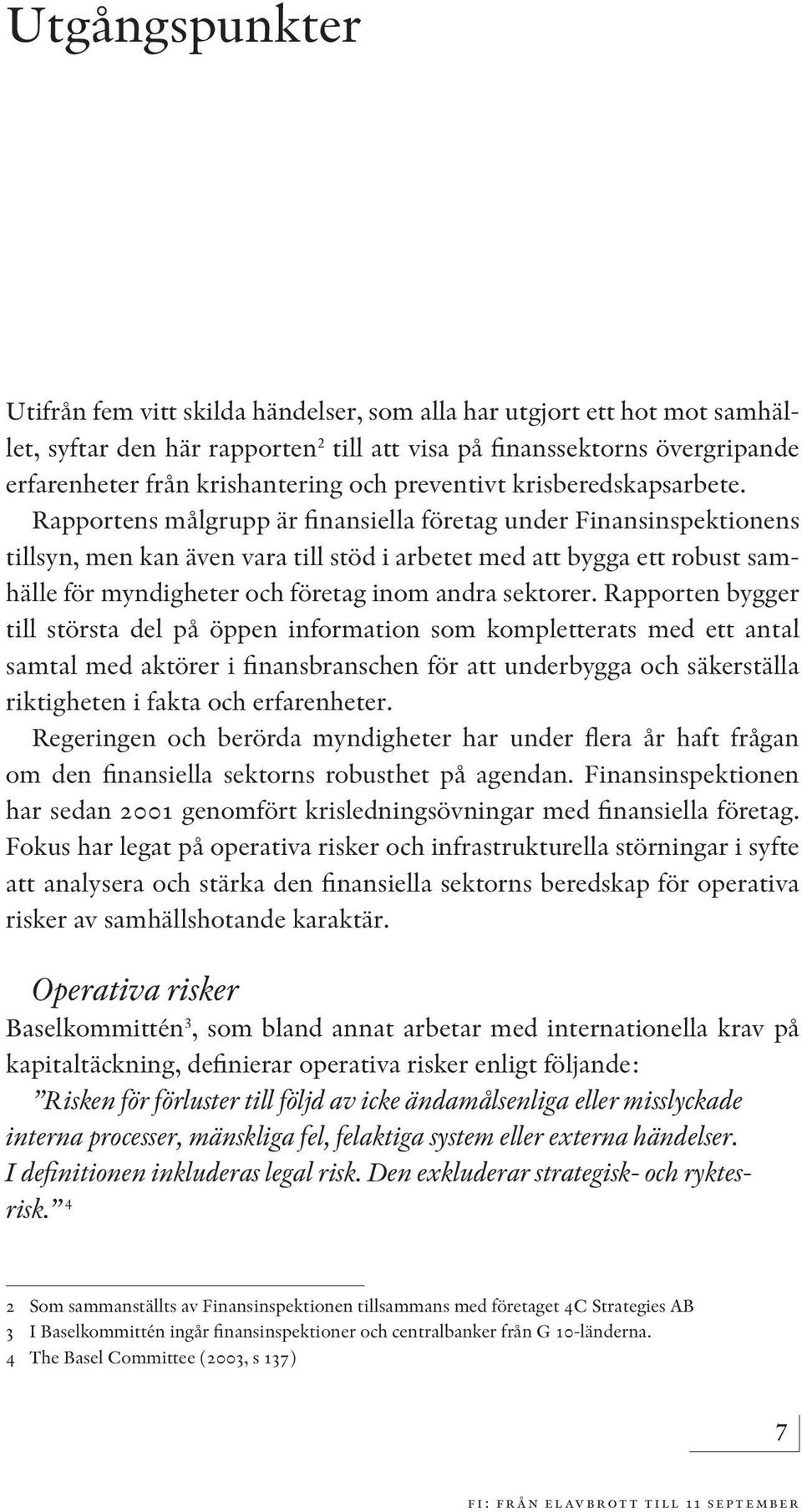 Rapportens målgrupp är finansiella företag under Finansinspektionens tillsyn, men kan även vara till stöd i arbetet med att bygga ett robust samhälle för myndigheter och företag inom andra sektorer.