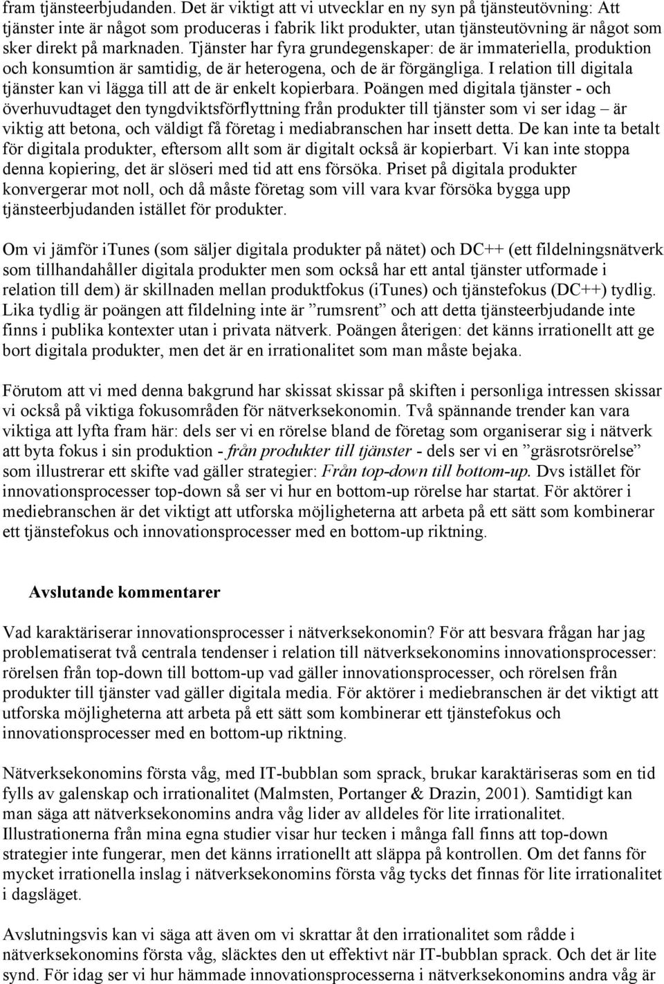 Tjänster har fyra grundegenskaper: de är immateriella, produktion och konsumtion är samtidig, de är heterogena, och de är förgängliga.