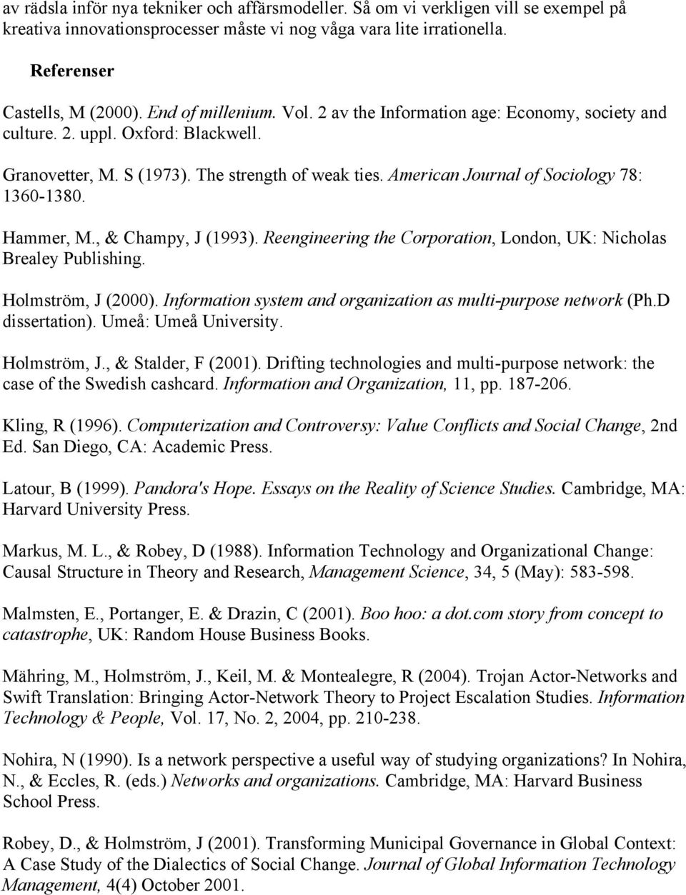 American Journal of Sociology 78: 1360-1380. Hammer, M., & Champy, J (1993). Reengineering the Corporation, London, UK: Nicholas Brealey Publishing. Holmström, J (2000).