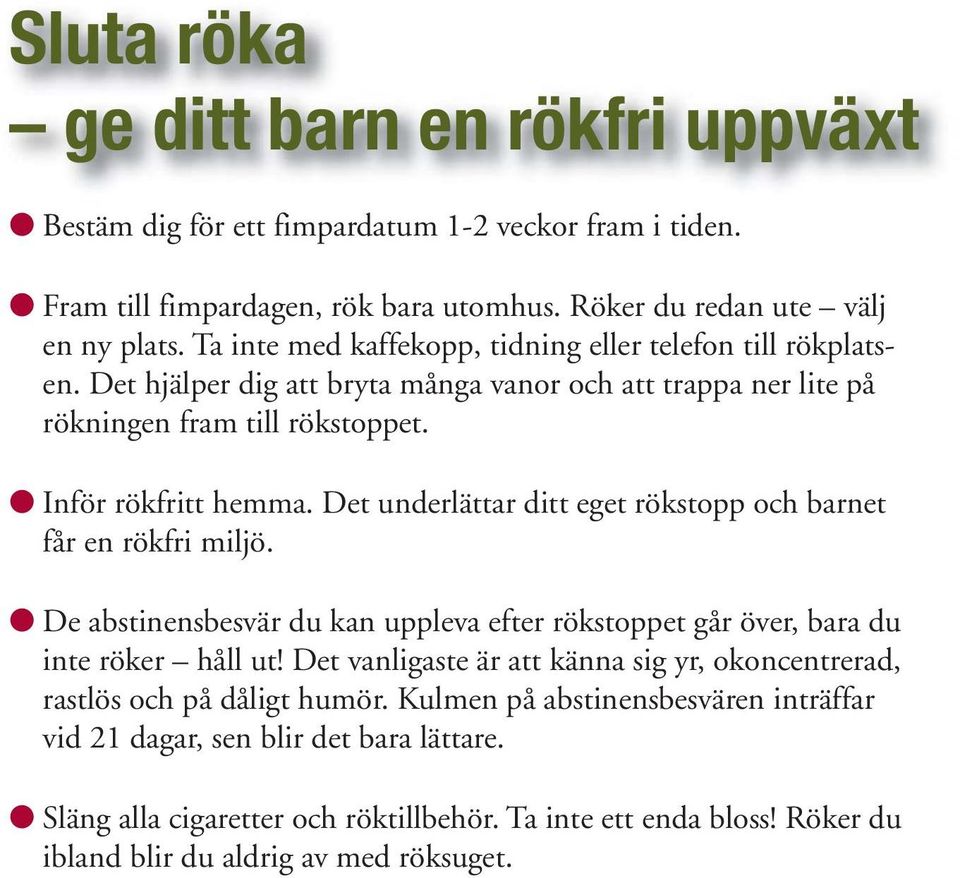 Det underlättar ditt eget rökstopp och barnet får en rökfri miljö. De abstinensbesvär du kan uppleva efter rökstoppet går över, bara du inte röker håll ut!