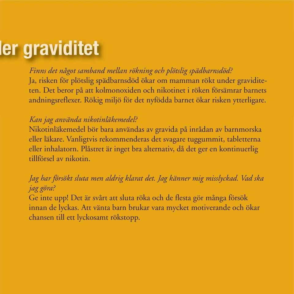 Nikotinläkemedel bör bara användas av gravida på inrådan av barnmorska eller läkare. Vanligtvis rekommenderas det svagare tuggummit, tabletterna eller inhalatorn.