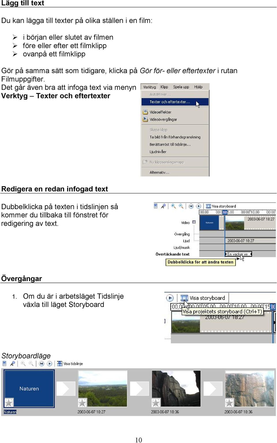 Det går även bra att infoga text via menyn Verktyg Texter och eftertexter Redigera en redan infogad text Dubbelklicka på texten i