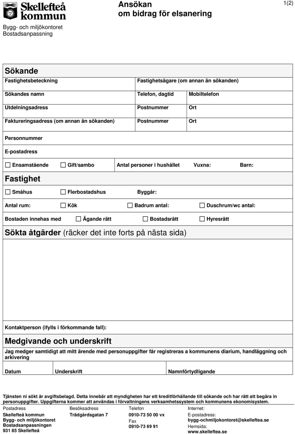 Kök Badrum antal: Duschrum/wc antal: Bostaden innehas med Ägande rätt Bostadsrätt Hyresrätt Sökta åtgärder (räcker det inte forts på nästa sida) Kontaktperson (ifylls i förkommande fall): Medgivande