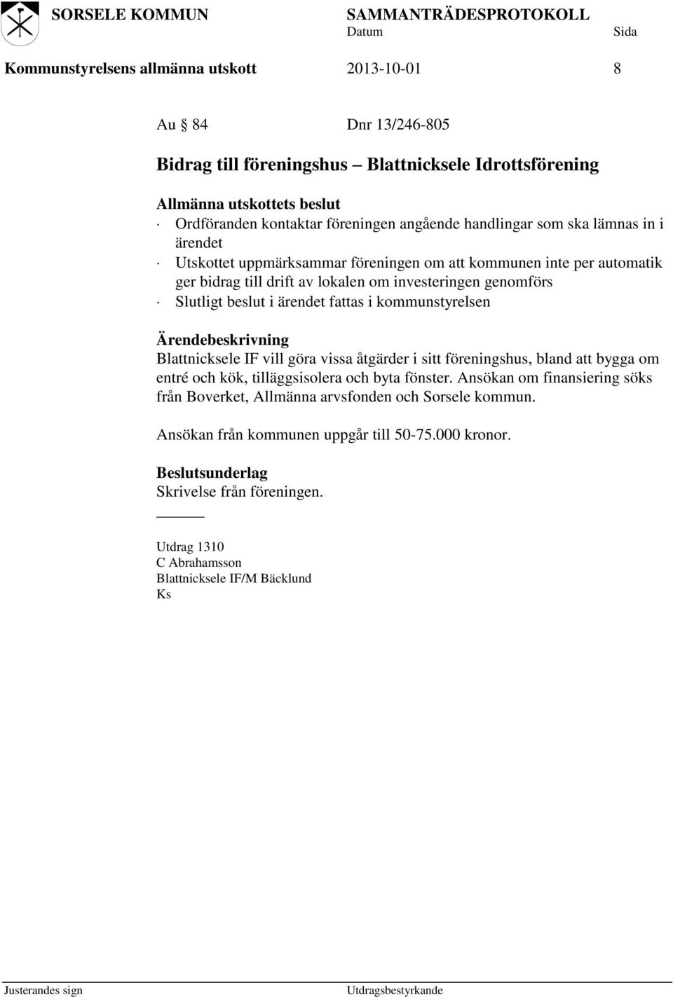 fattas i kommunstyrelsen Blattnicksele IF vill göra vissa åtgärder i sitt föreningshus, bland att bygga om entré och kök, tilläggsisolera och byta fönster.