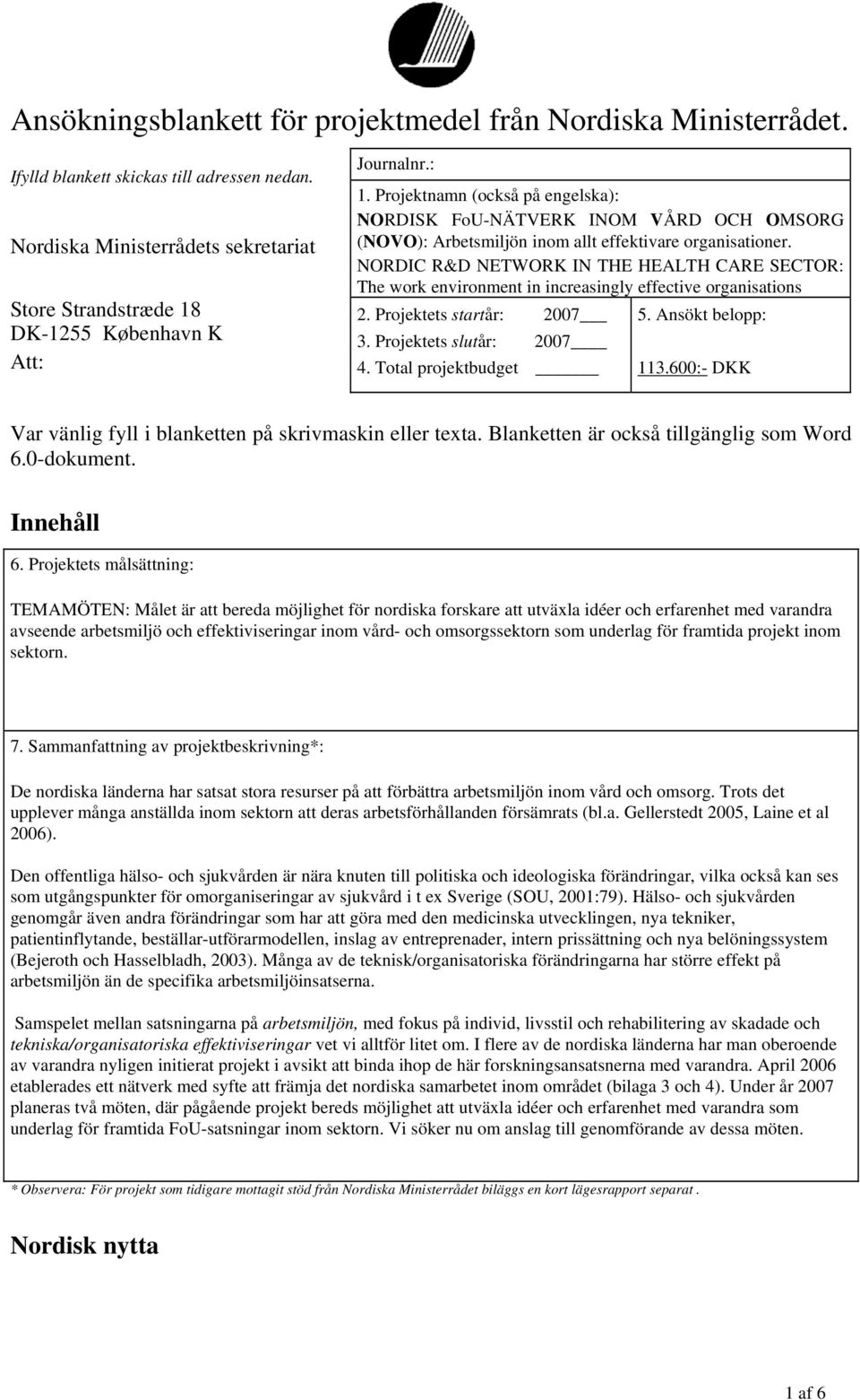 Projektnamn (också på engelska): NORDISK FoU-NÄTVERK INOM VÅRD OCH OMSORG (NOVO): Arbetsmiljön inom allt effektivare organisationer.