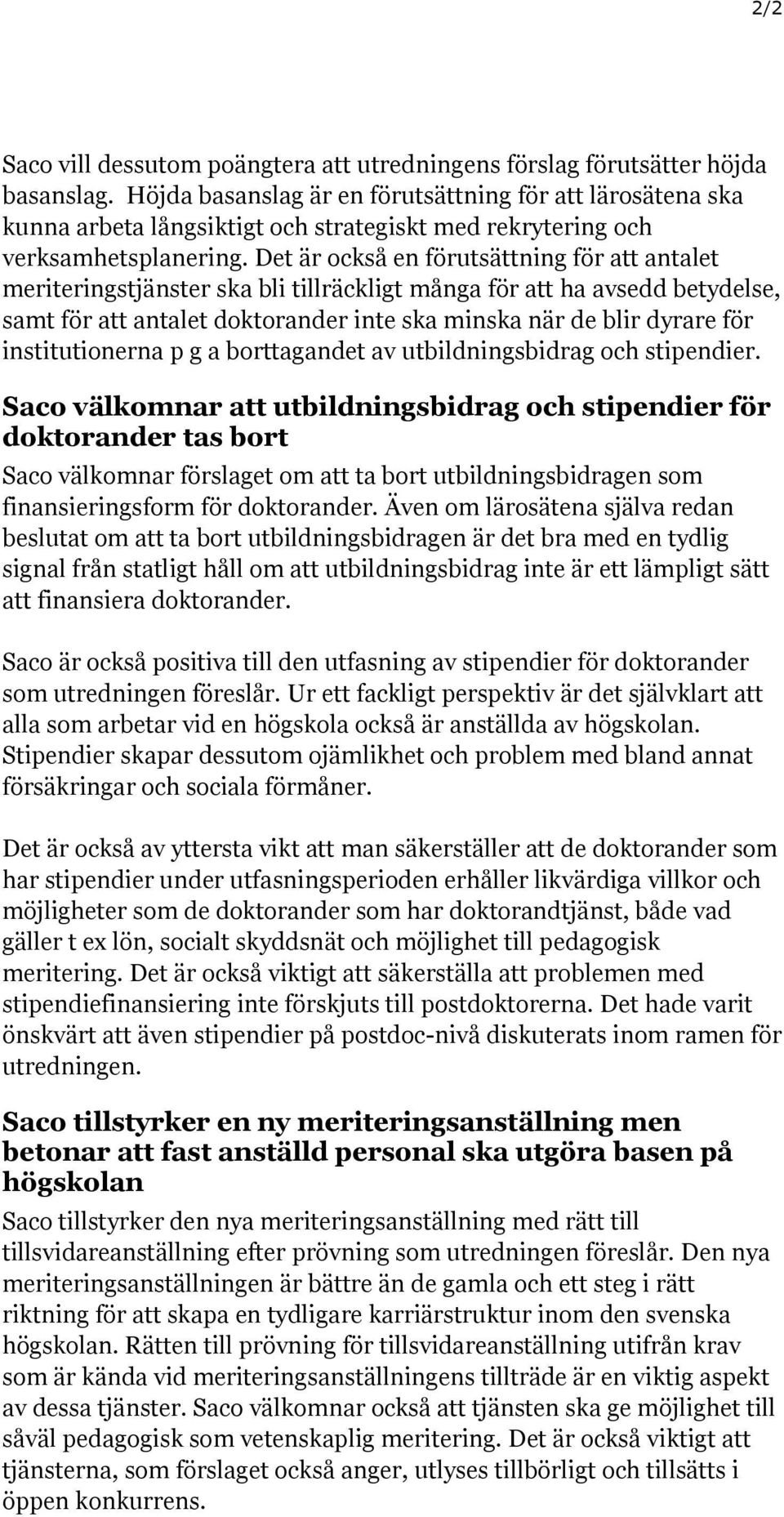 Det är också en förutsättning för att antalet meriteringstjänster ska bli tillräckligt många för att ha avsedd betydelse, samt för att antalet doktorander inte ska minska när de blir dyrare för