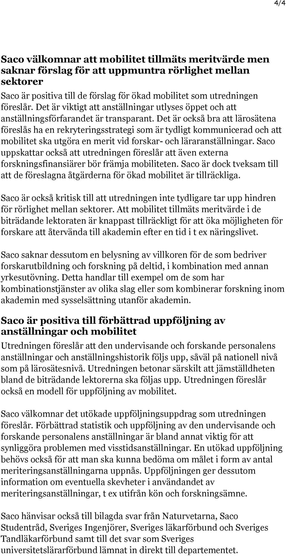 Det är också bra att lärosätena föreslås ha en rekryteringsstrategi som är tydligt kommunicerad och att mobilitet ska utgöra en merit vid forskar- och läraranställningar.