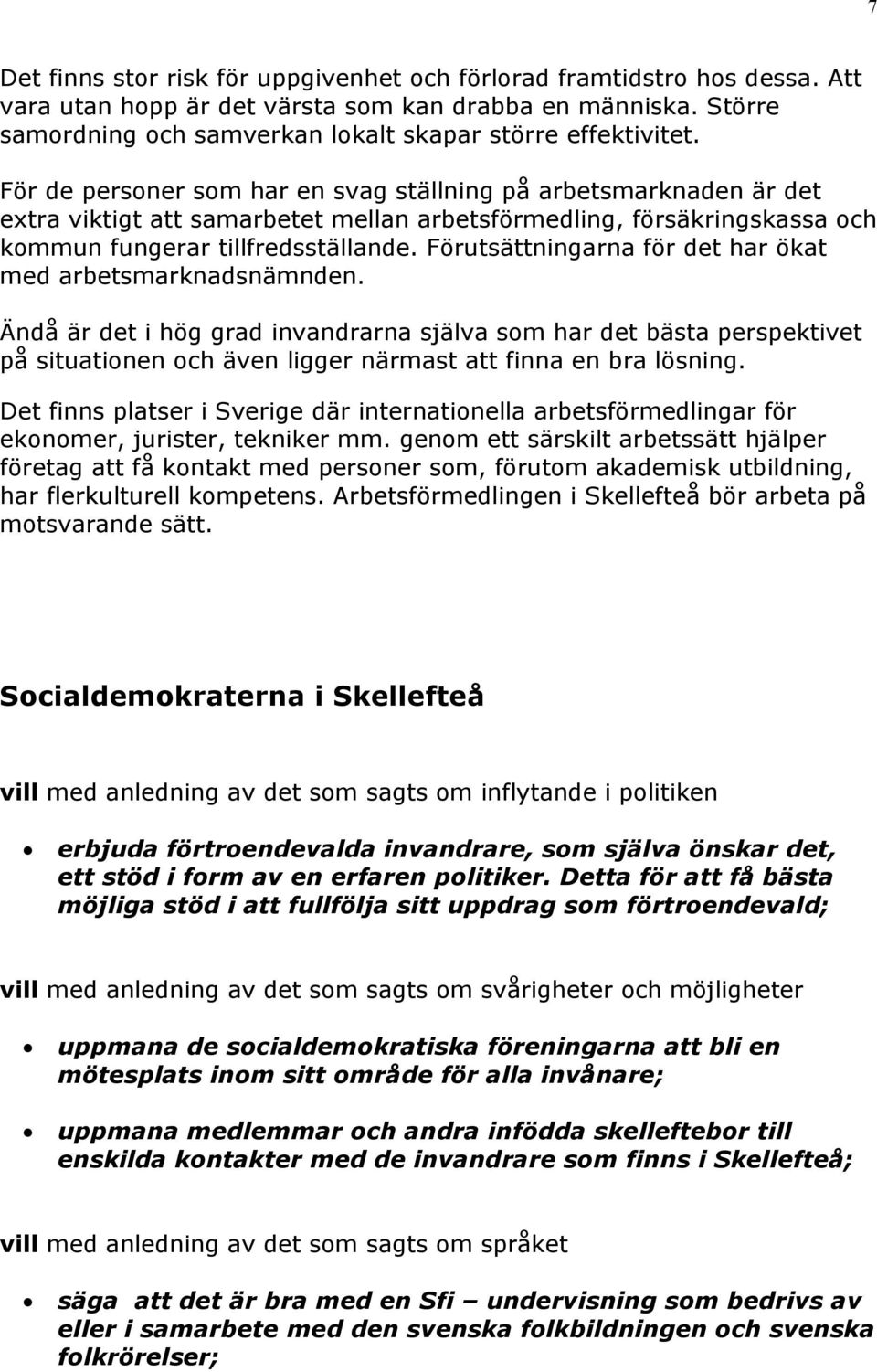 För de personer som har en svag ställning på arbetsmarknaden är det extra viktigt att samarbetet mellan arbetsförmedling, försäkringskassa och kommun fungerar tillfredsställande.