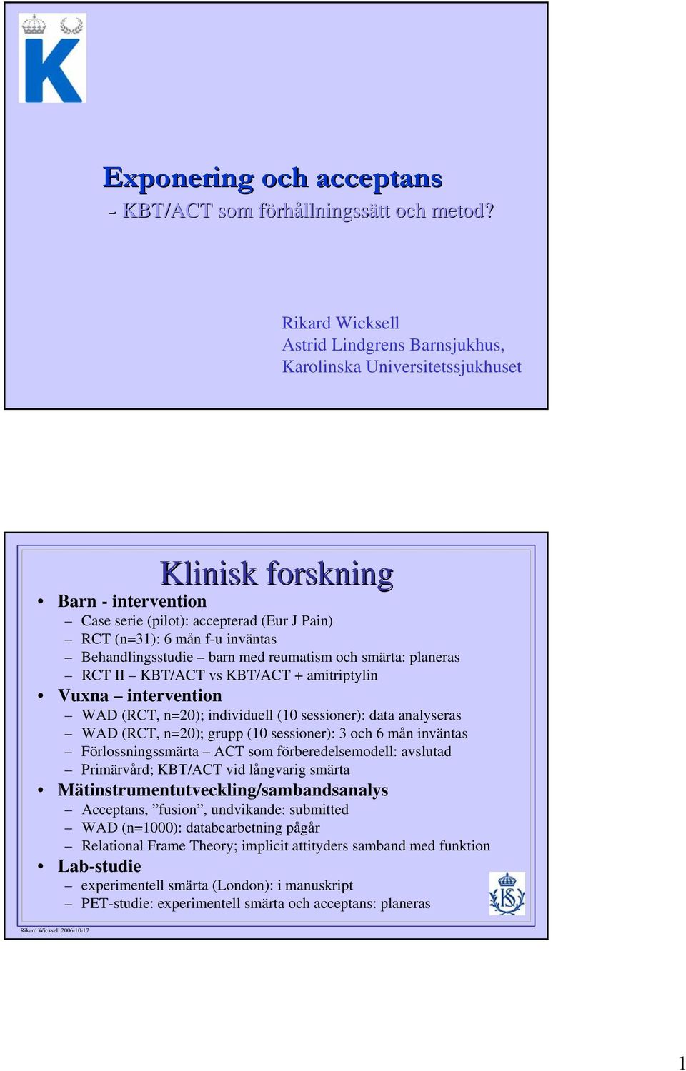 f-u inväntas Behandlingsstudie barn med reumatism och smärta: planeras RCT II KBT/ACT vs KBT/ACT + amitriptylin Vuxna intervention WAD (RCT, n=20); individuell (10 sessioner): data analyseras WAD