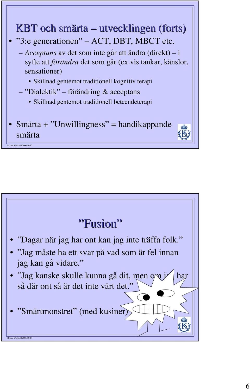 vis tankar, känslor, sensationer) Skillnad gentemot traditionell kognitiv terapi Dialektik förändring & acceptans Skillnad gentemot traditionell