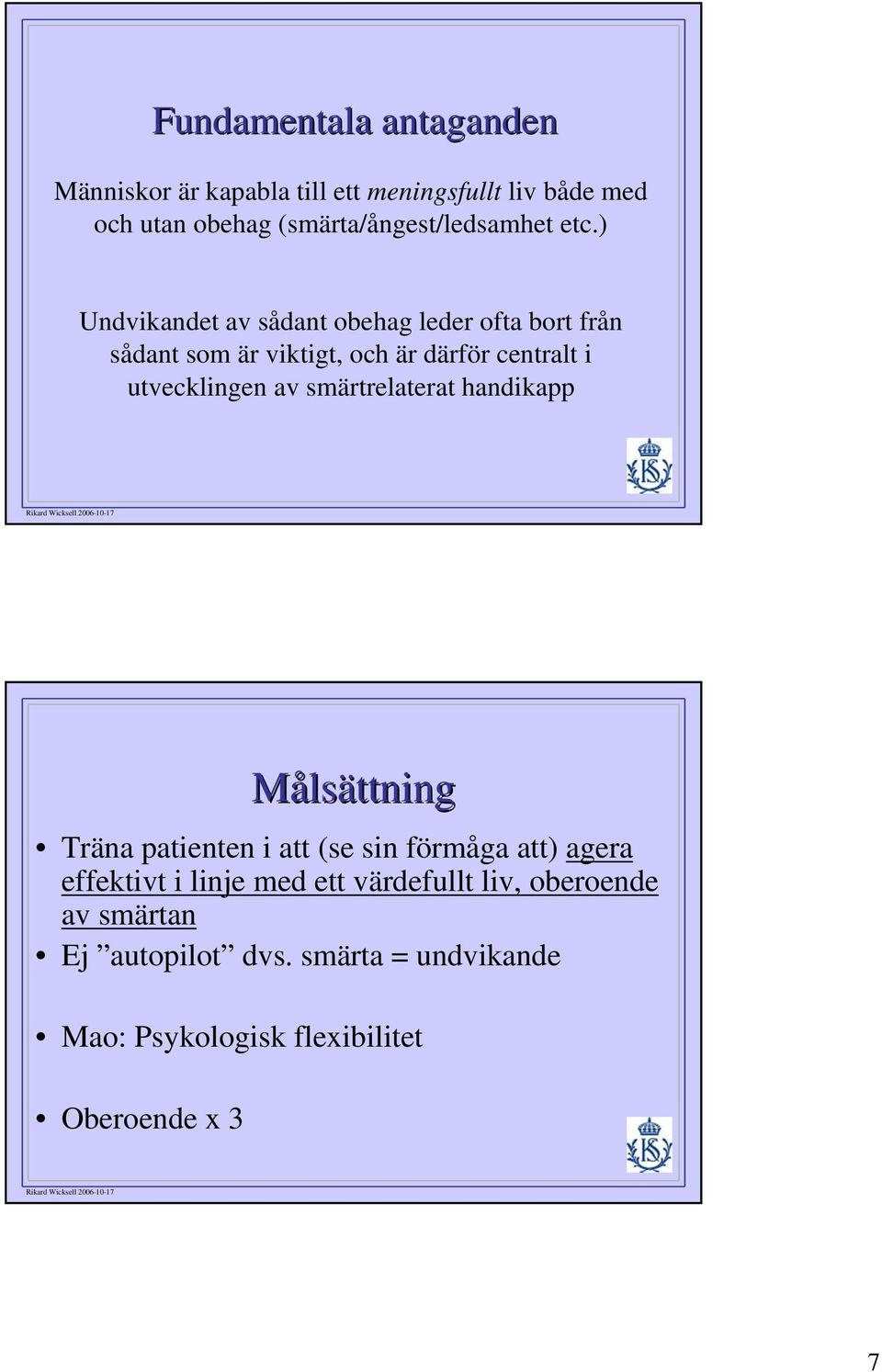 ) Undvikandet av sådant obehag leder ofta bort från sådant som är viktigt, och är därför centralt i utvecklingen av