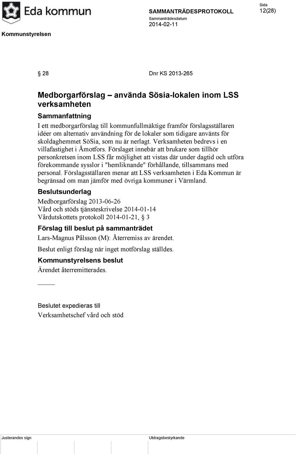 Förslaget innebär att brukare som tillhör personkretsen inom LSS får möjlighet att vistas där under dagtid och utföra förekommande sysslor i "hemliknande" förhållande, tillsammans med personal.