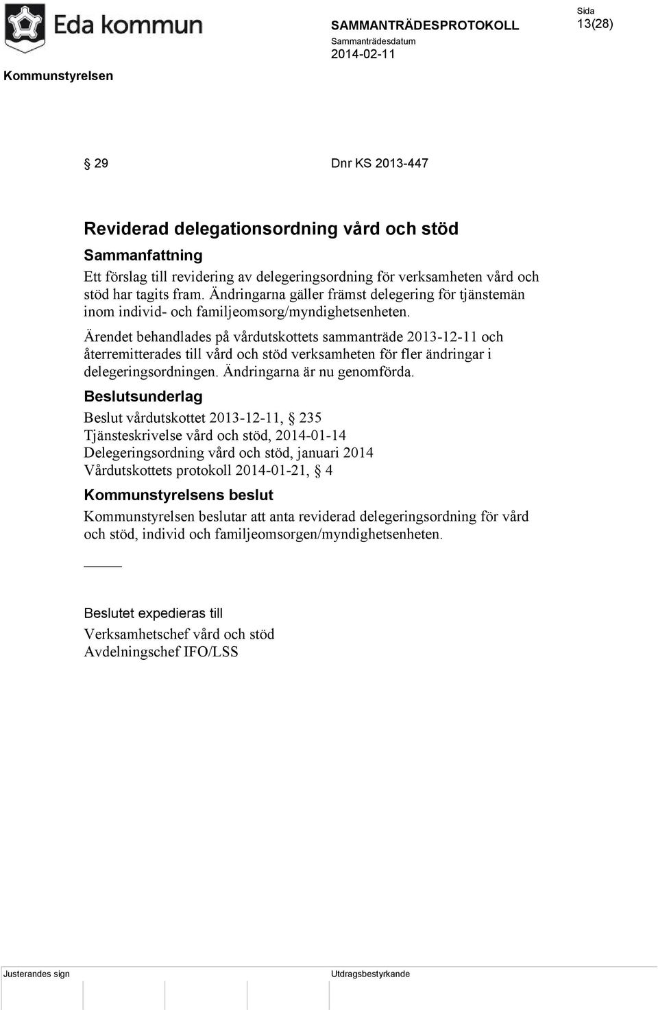 Ärendet behandlades på vårdutskottets sammanträde 2013-12-11 och återremitterades till vård och stöd verksamheten för fler ändringar i delegeringsordningen. Ändringarna är nu genomförda.