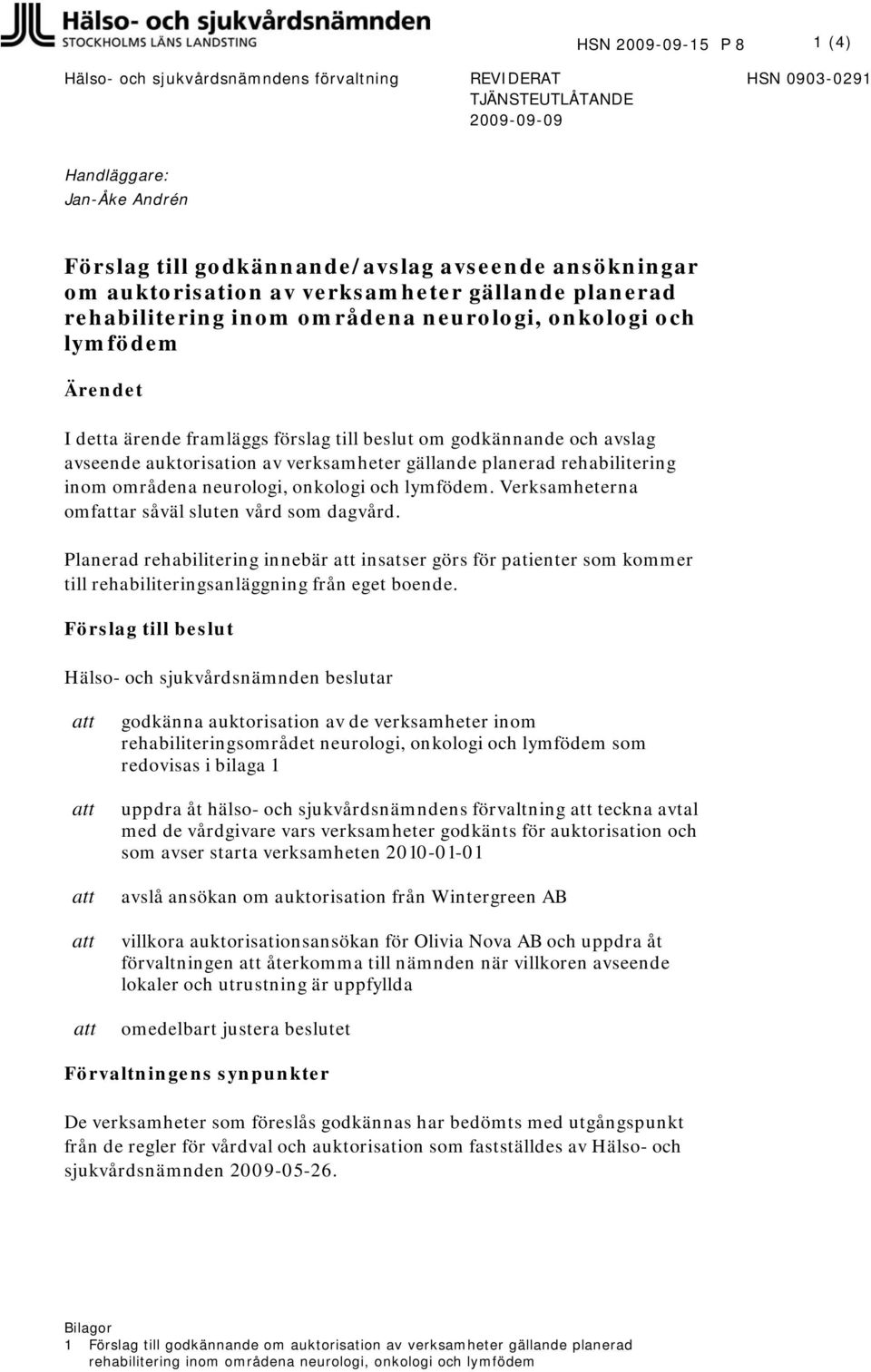 auktorisation av verksamheter gällande planerad rehabilitering inom områdena neurologi, onkologi och lymfödem. Verksamheterna omfattar såväl sluten vård som dagvård.