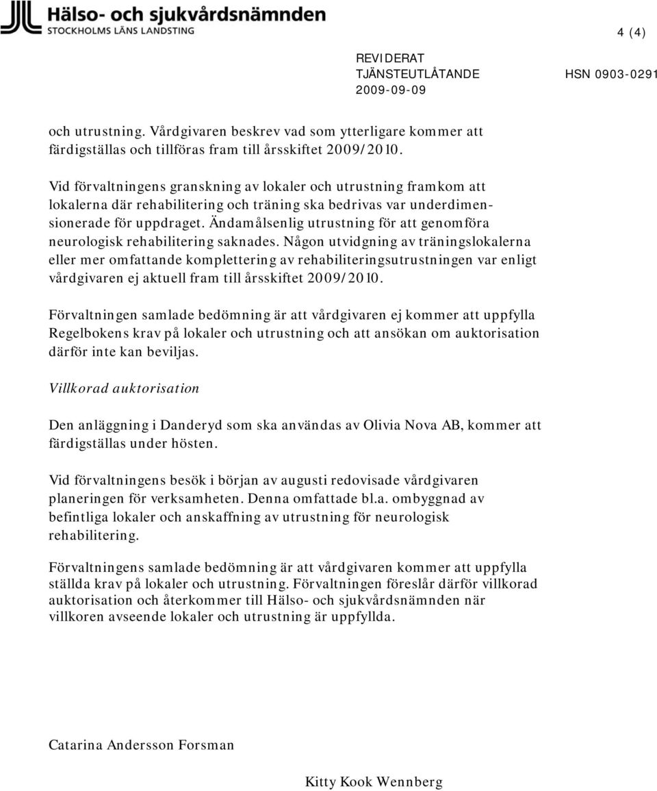 Ändamålsenlig utrustning för att genomföra neurologisk rehabilitering saknades.