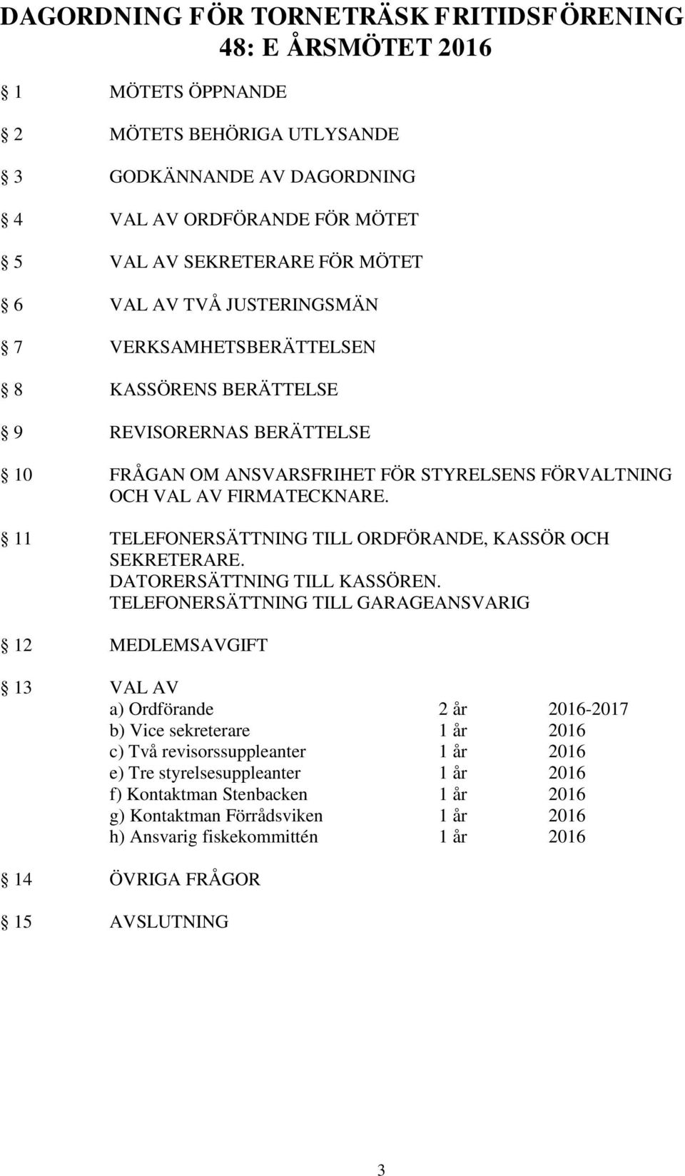 11 TELEFONERSÄTTNING TILL ORDFÖRANDE, KASSÖR OCH SEKRETERARE. DATORERSÄTTNING TILL KASSÖREN.