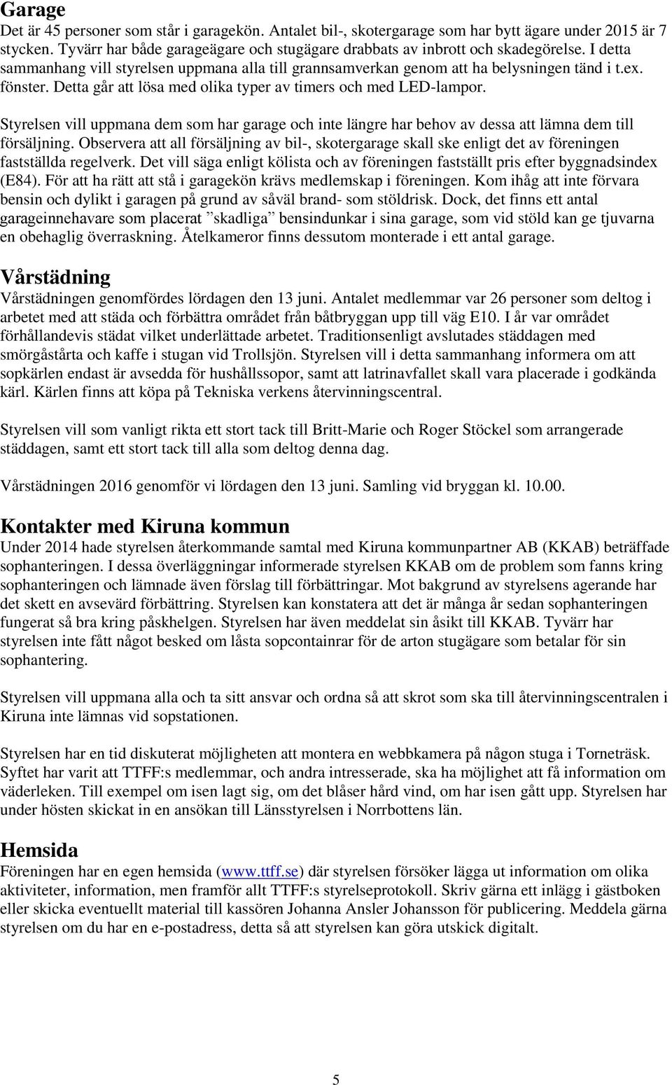 Styrelsen vill uppmana dem som har garage och inte längre har behov av dessa att lämna dem till försäljning.