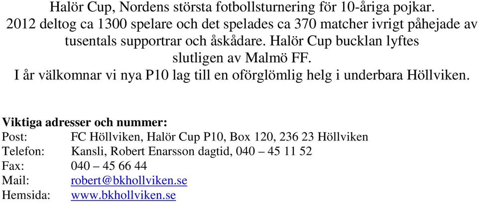 Halör Cup bucklan lyftes slutligen av Malmö FF. I år välkomnar vi nya P10 lag till en oförglömlig helg i underbara Höllviken.