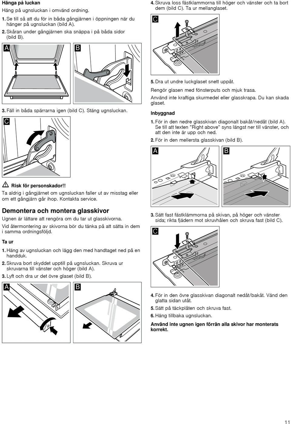 3. Fäll in båda spärrarna igen (bild C). Stäng ugnsluckan. Rengör glasen med fönsterputs och mjuk trasa. Använd inte kraftiga skurmedel eller glasskrapa. Du kan skada glaset. Inbyggnad 1.