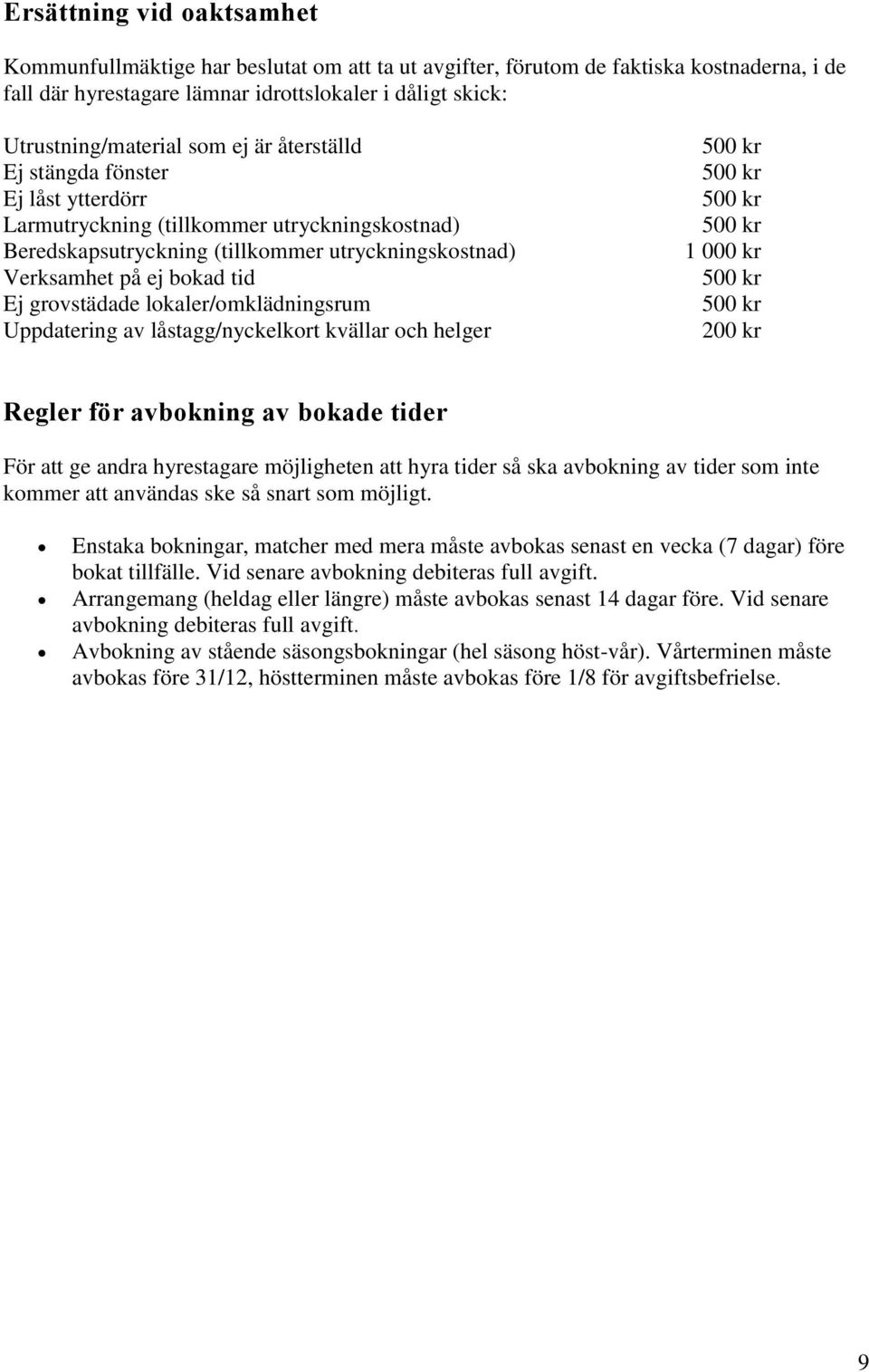 lokaler/omklädningsrum Uppdatering av låstagg/nyckelkort kvällar och helger 1 000 kr 200 kr Regler för avbokning av bokade tider För att ge andra hyrestagare möjligheten att hyra tider så ska