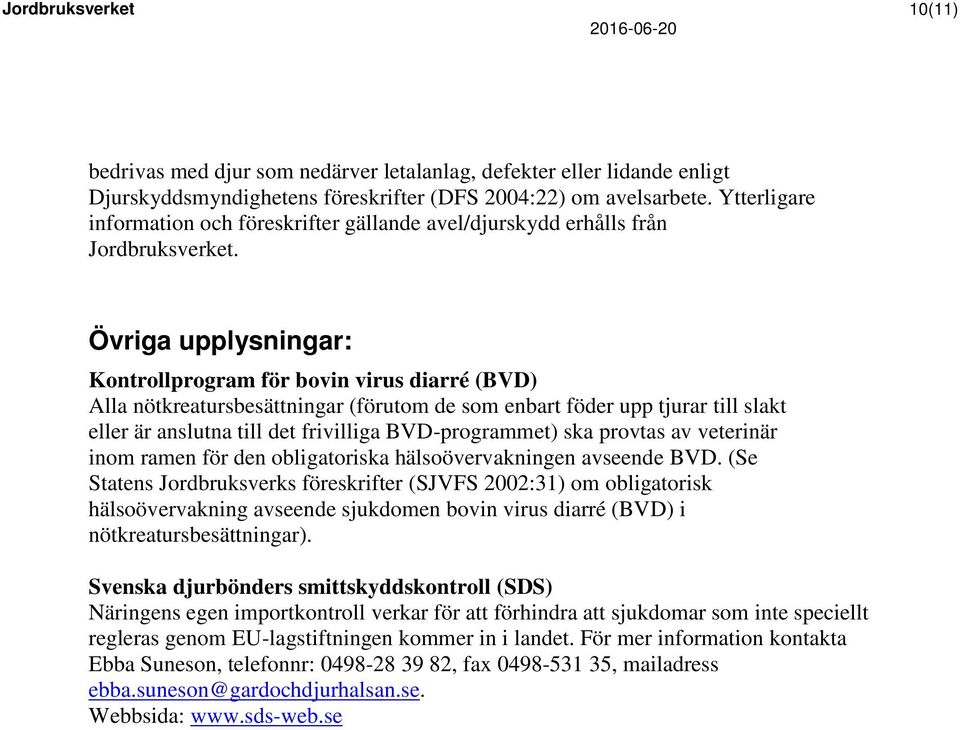 Övriga upplysningar: Kontrollprogram för bovin virus diarré (BVD) Alla nötkreatursbesättningar (förutom de som enbart föder upp tjurar till slakt eller är anslutna till det frivilliga BVD-programmet)