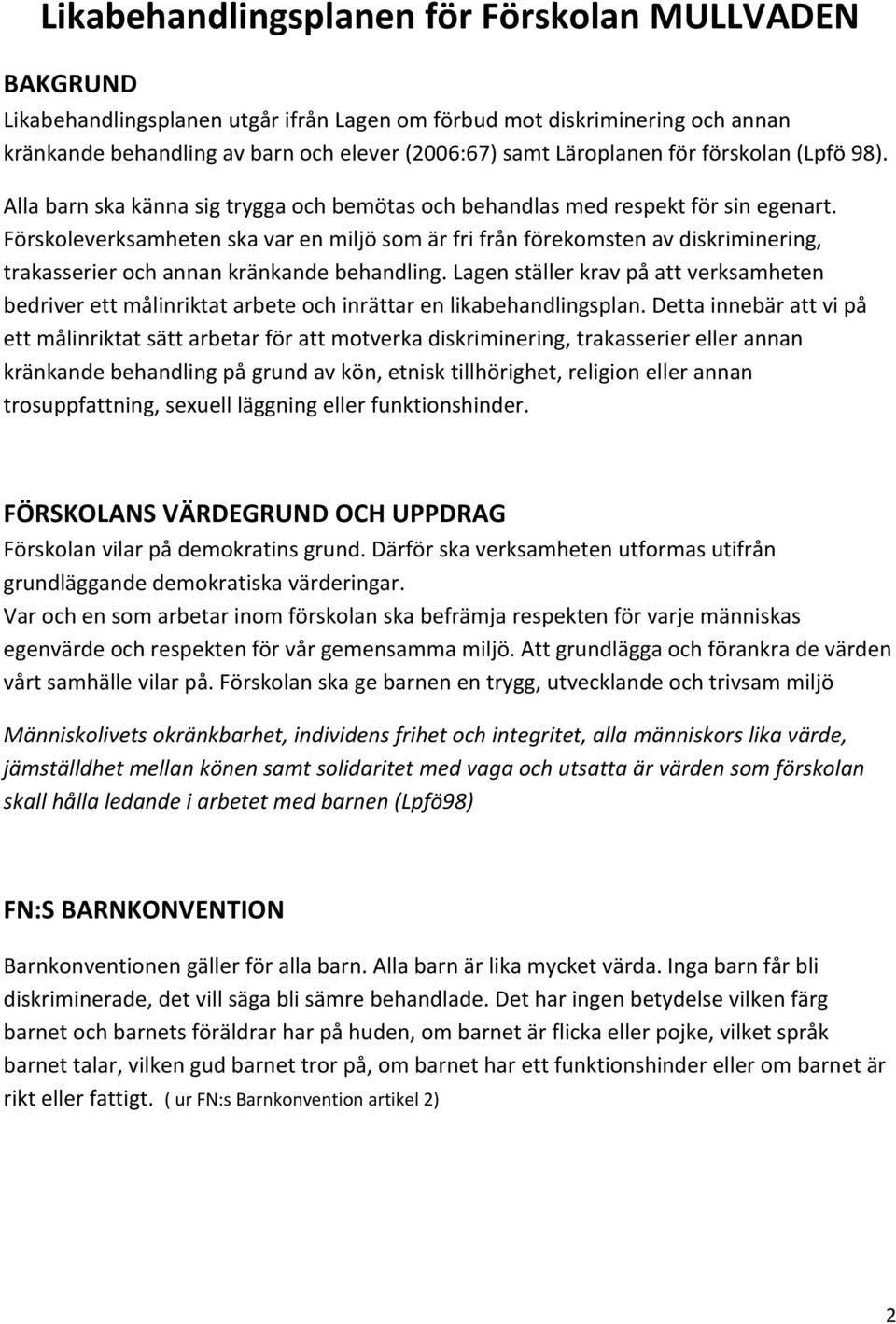 Förskoleverksamheten ska var en miljö som är fri från förekomsten av diskriminering, trakasserier och annan kränkande behandling.