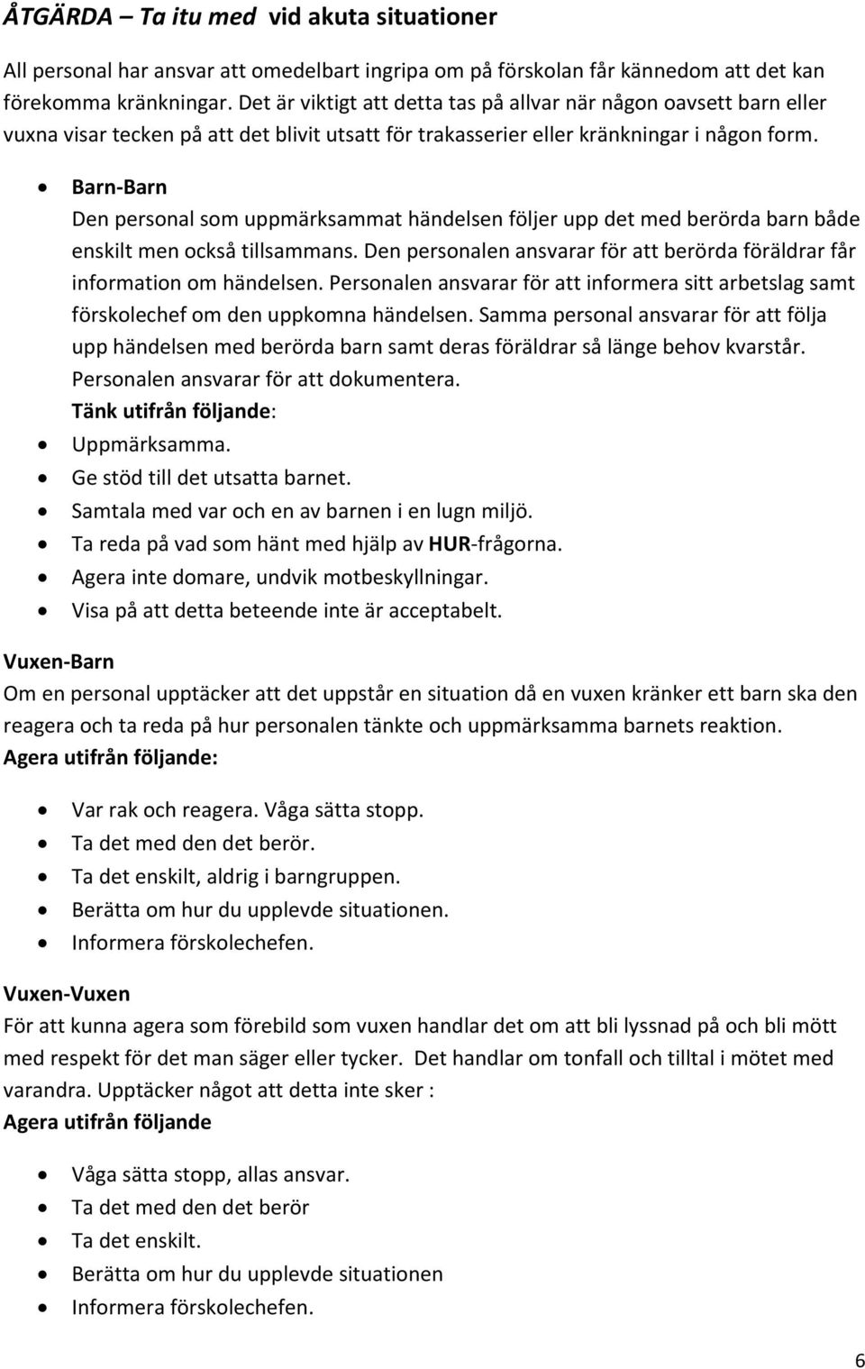 Barn Barn Den personal som uppmärksammat händelsen följer upp det med berörda barn både enskilt men också tillsammans. Den personalen ansvarar för att berörda föräldrar får information om händelsen.