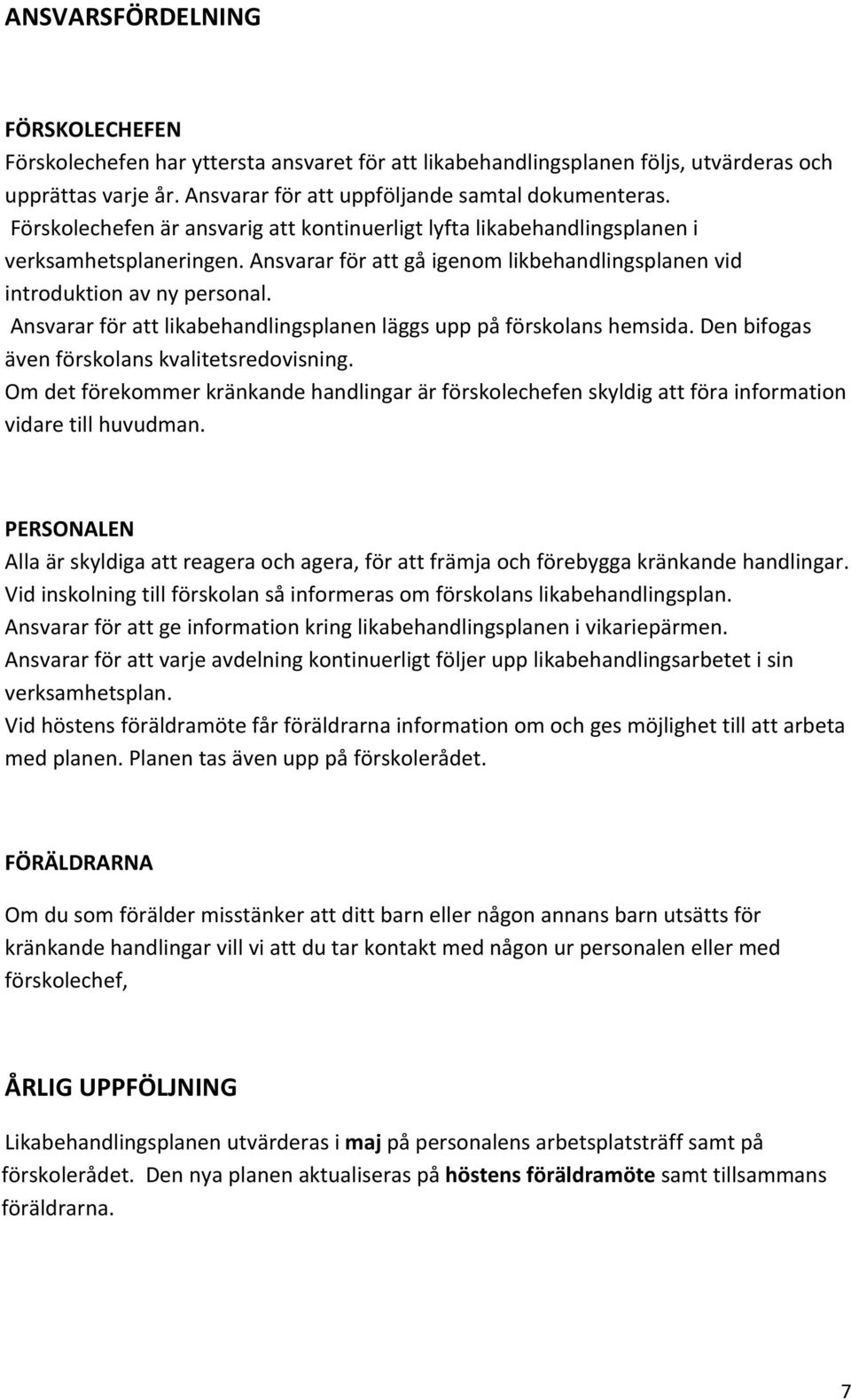 Ansvarar för att likabehandlingsplanen läggs upp på förskolans hemsida. Den bifogas även förskolans kvalitetsredovisning.