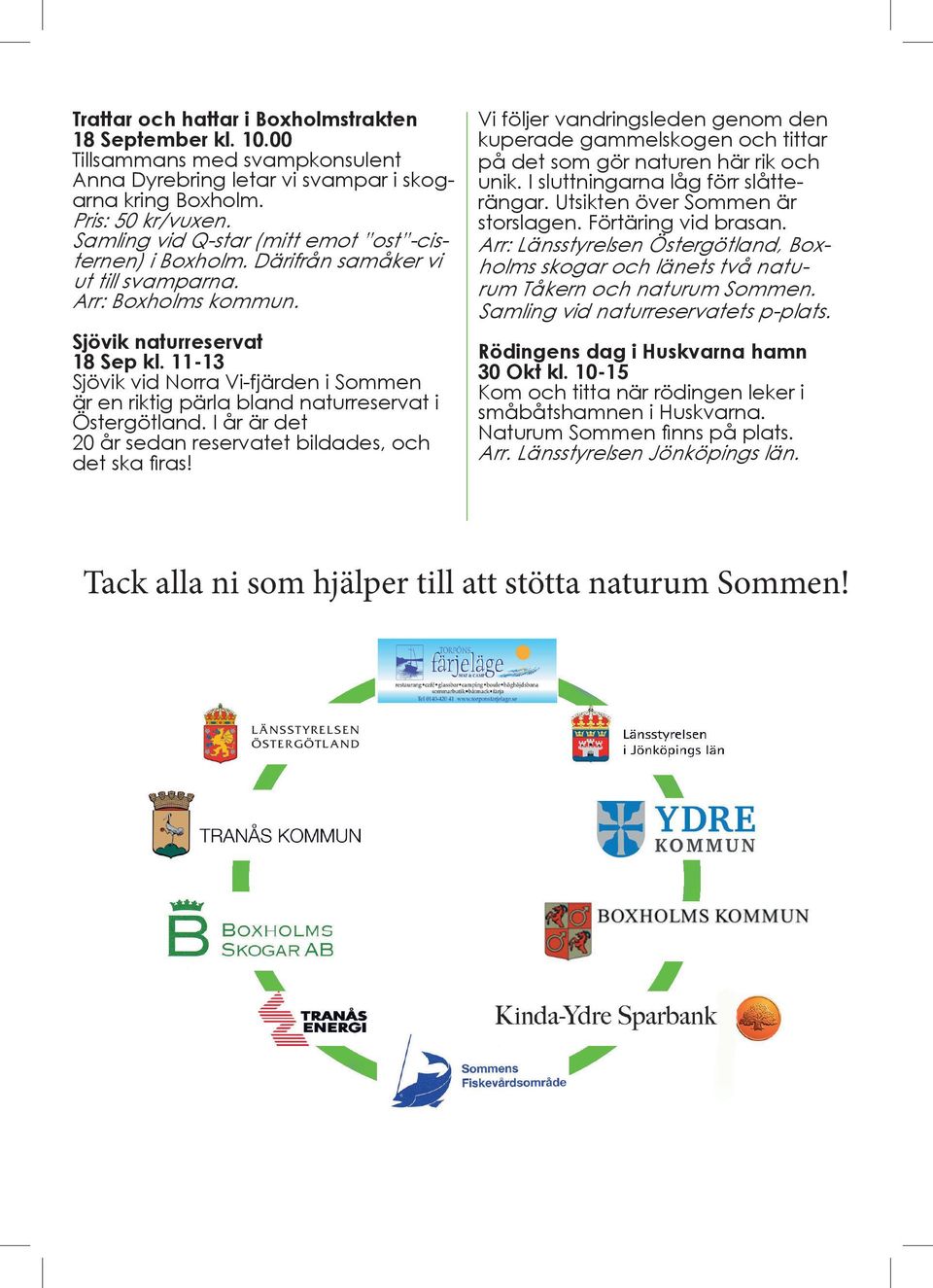 11-13 Sjövik vid Norra Vi-fjärden i Sommen är en riktig pärla bland naturreservat i Östergötland. I år är det 20 år sedan reservatet bildades, och det ska firas!