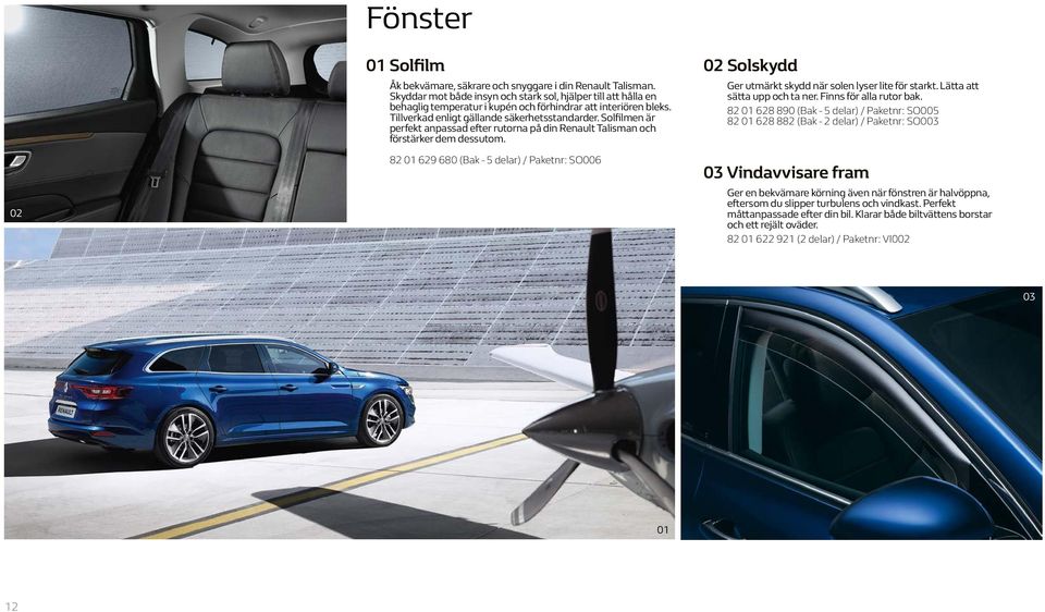 Solfilmen är perfekt anpassad efter rutorna på din Renault Talisman och förstärker dem dessutom.