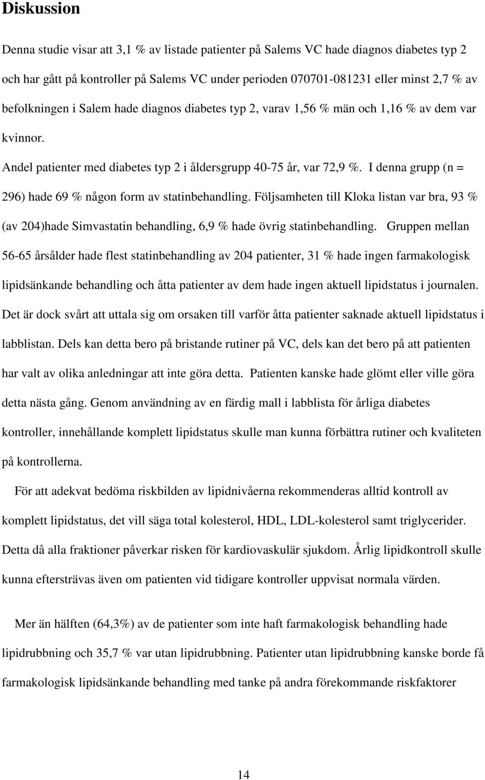 I denna grupp (n = 296) hade 69 % någon form av statinbehandling. Följsamheten till Kloka listan var bra, 93 % (av 204)hade Simvastatin behandling, 6,9 % hade övrig statinbehandling.