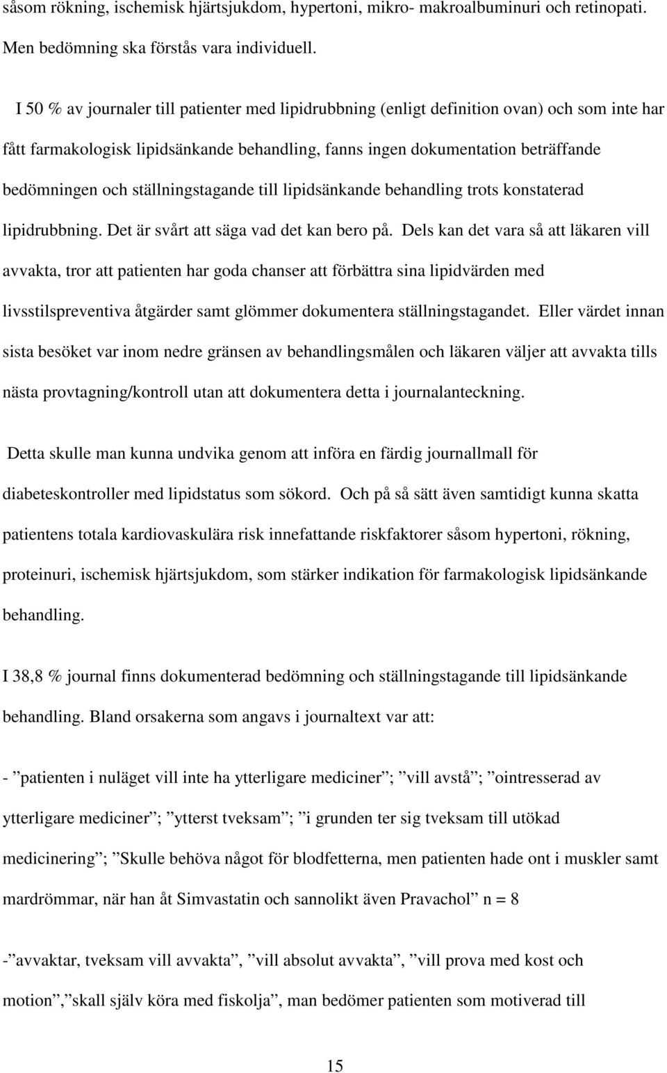 ställningstagande till lipidsänkande behandling trots konstaterad lipidrubbning. Det är svårt att säga vad det kan bero på.